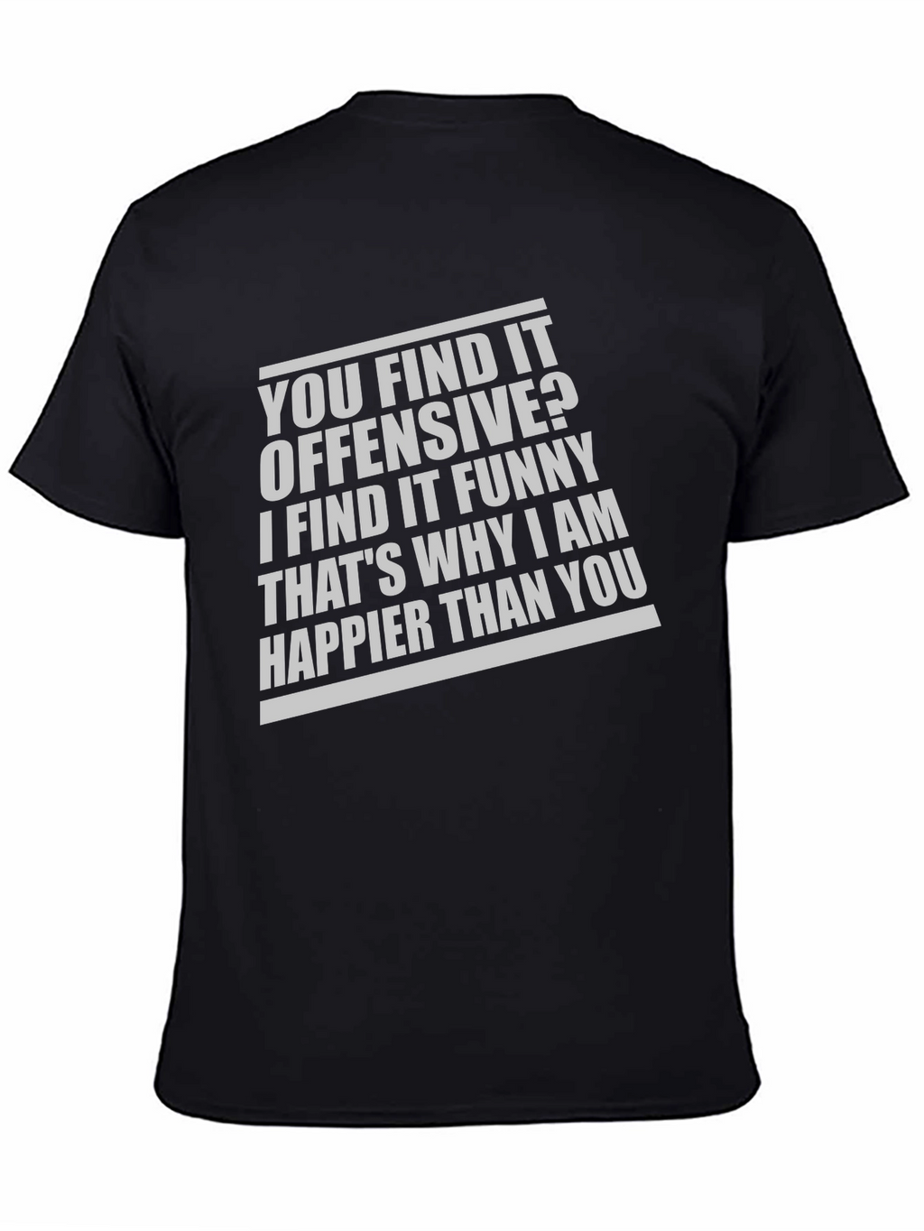 Offensive Funny T-Shirt: Why Im Happier Than You