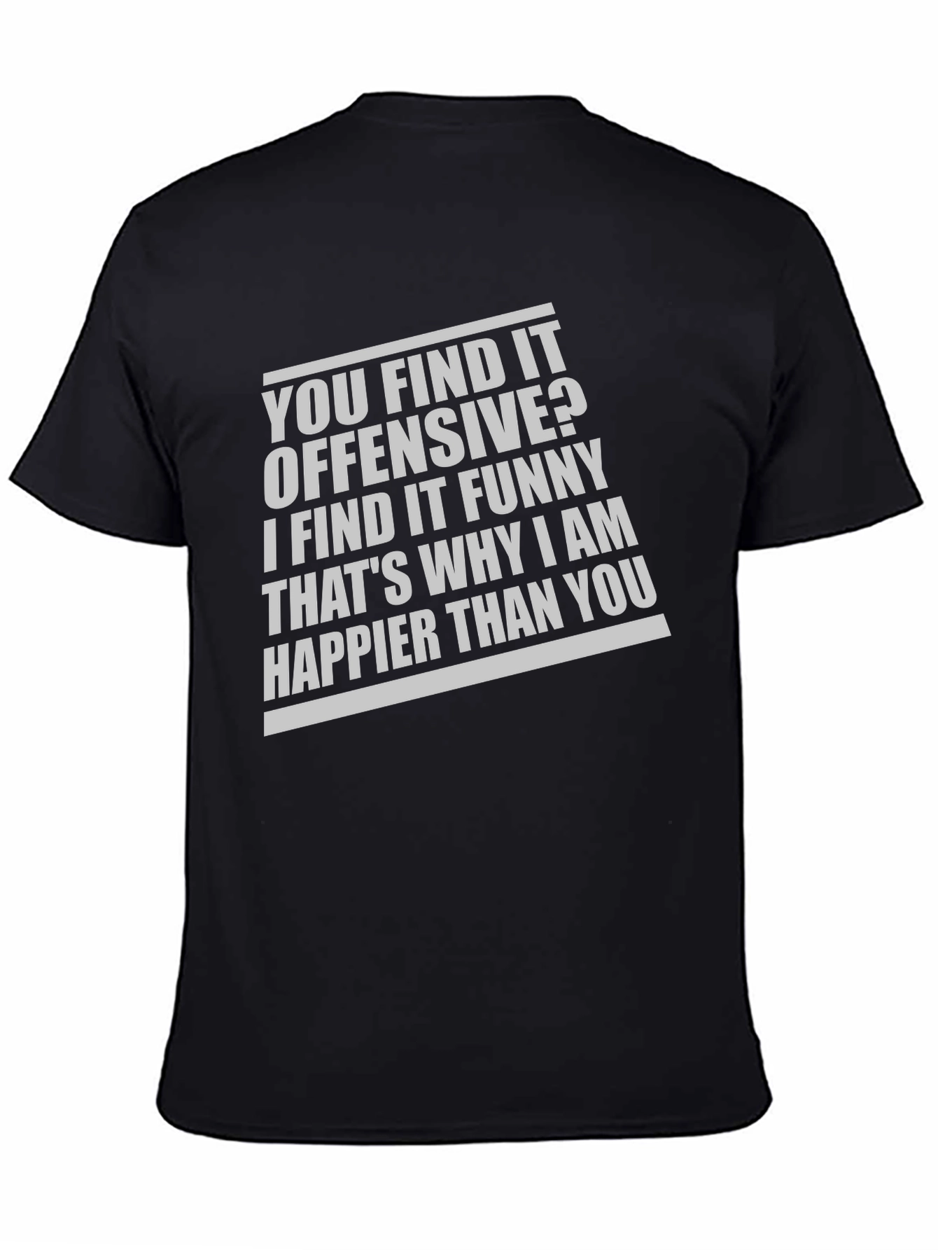 Offensive Funny T-Shirt: Why Im Happier Than You