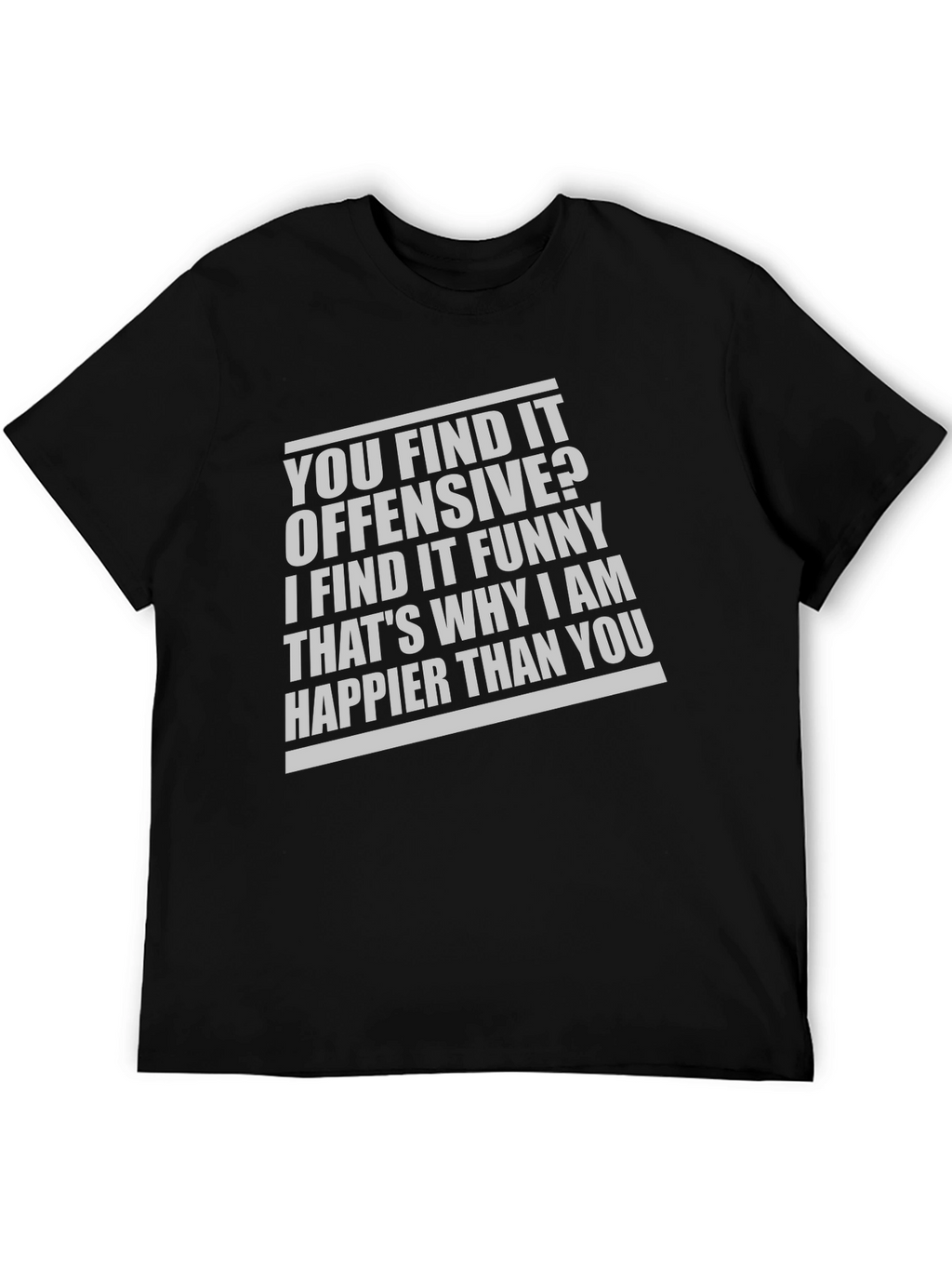 Offensive Funny T-Shirt: Why Im Happier Than You