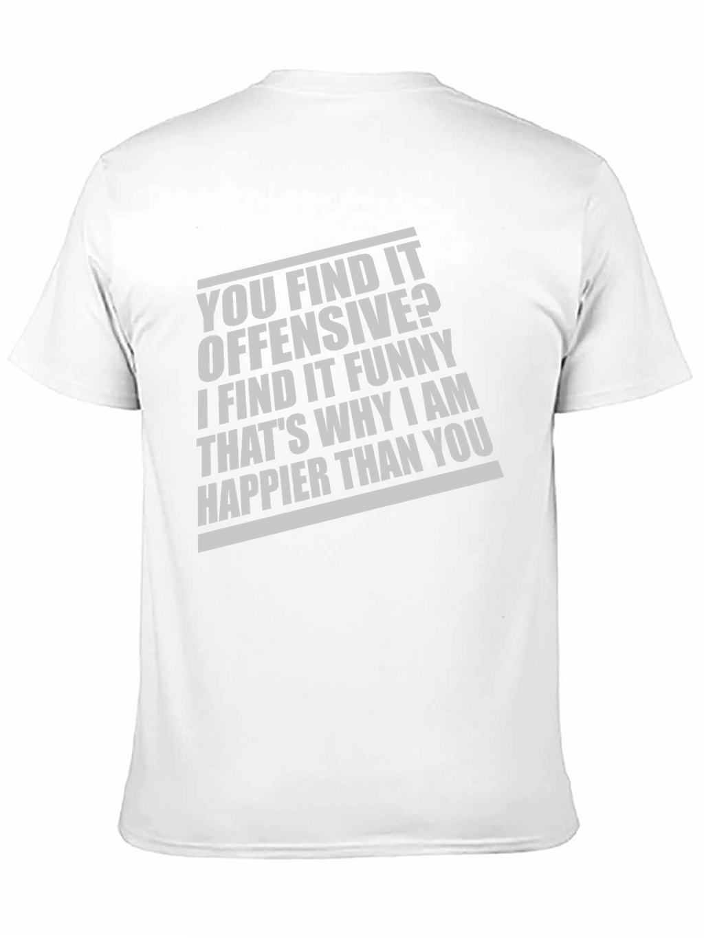 Offensive Funny T-Shirt: Why Im Happier Than You