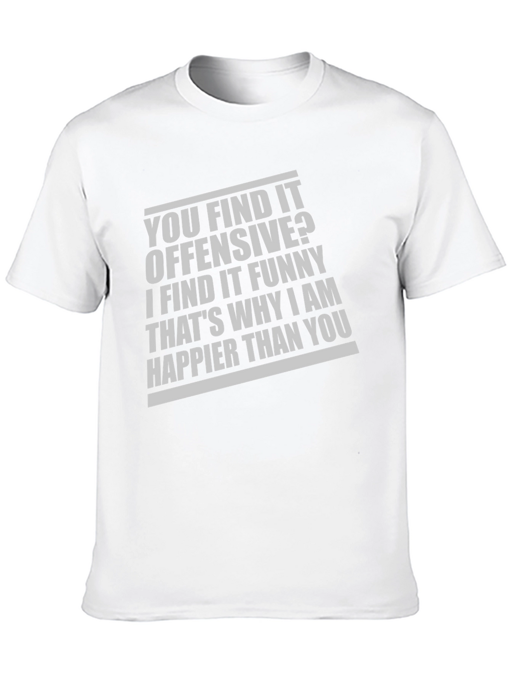 Offensive Funny T-Shirt: Why Im Happier Than You