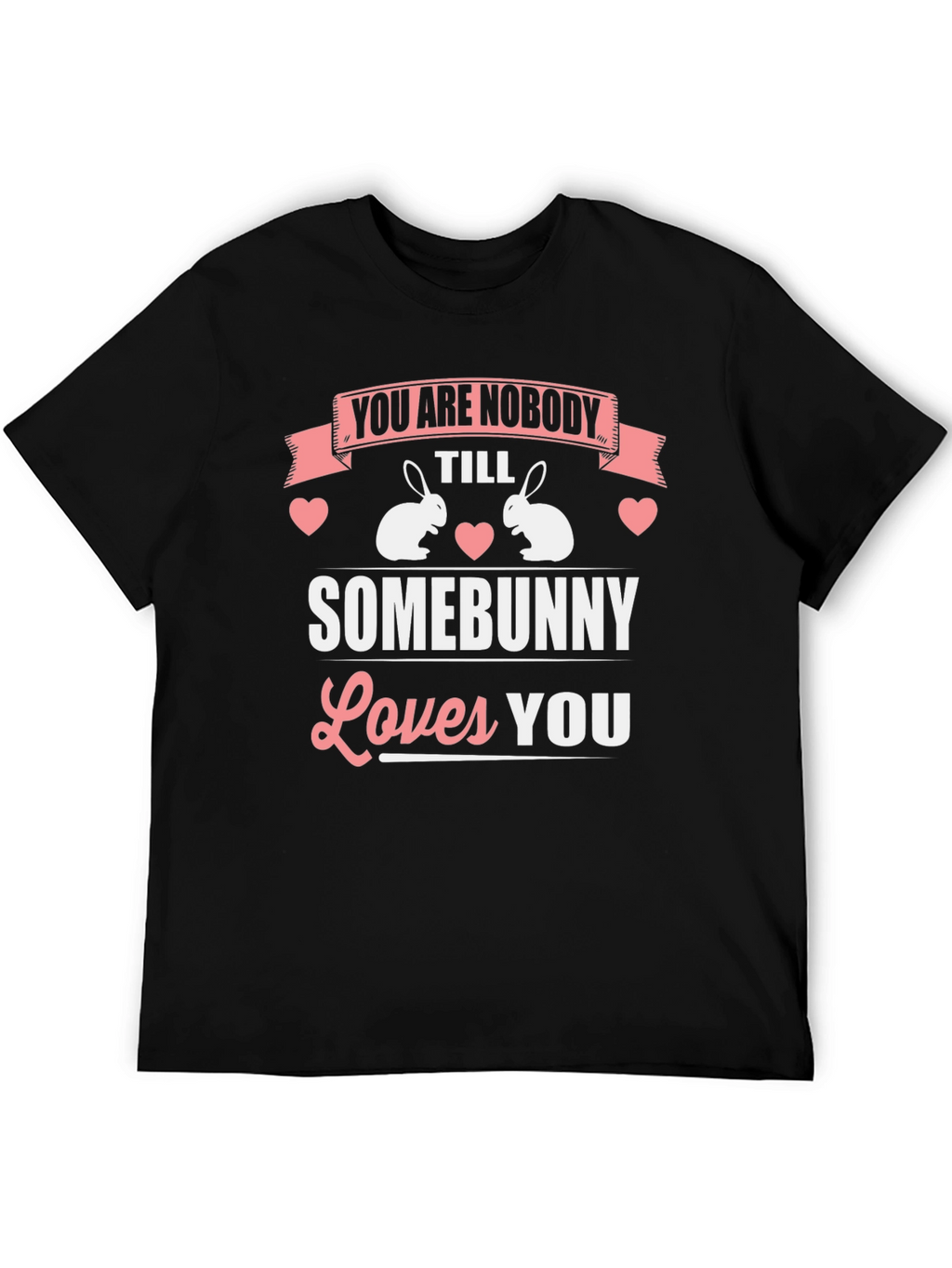 You Are Nobody Till Somebunny Loves You T-Shirt