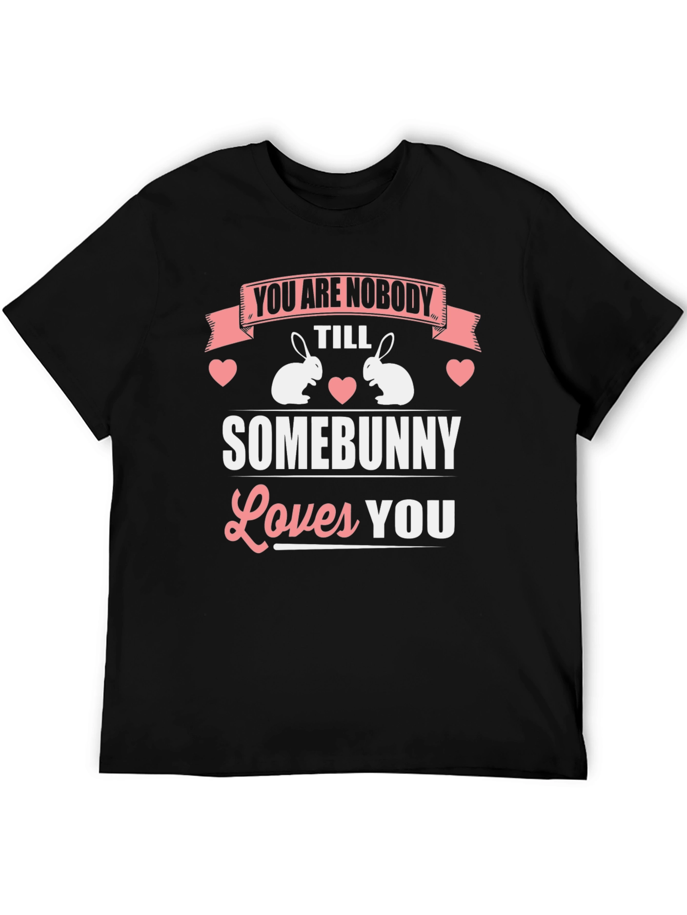 You Are Nobody Till Somebunny Loves You T-Shirt