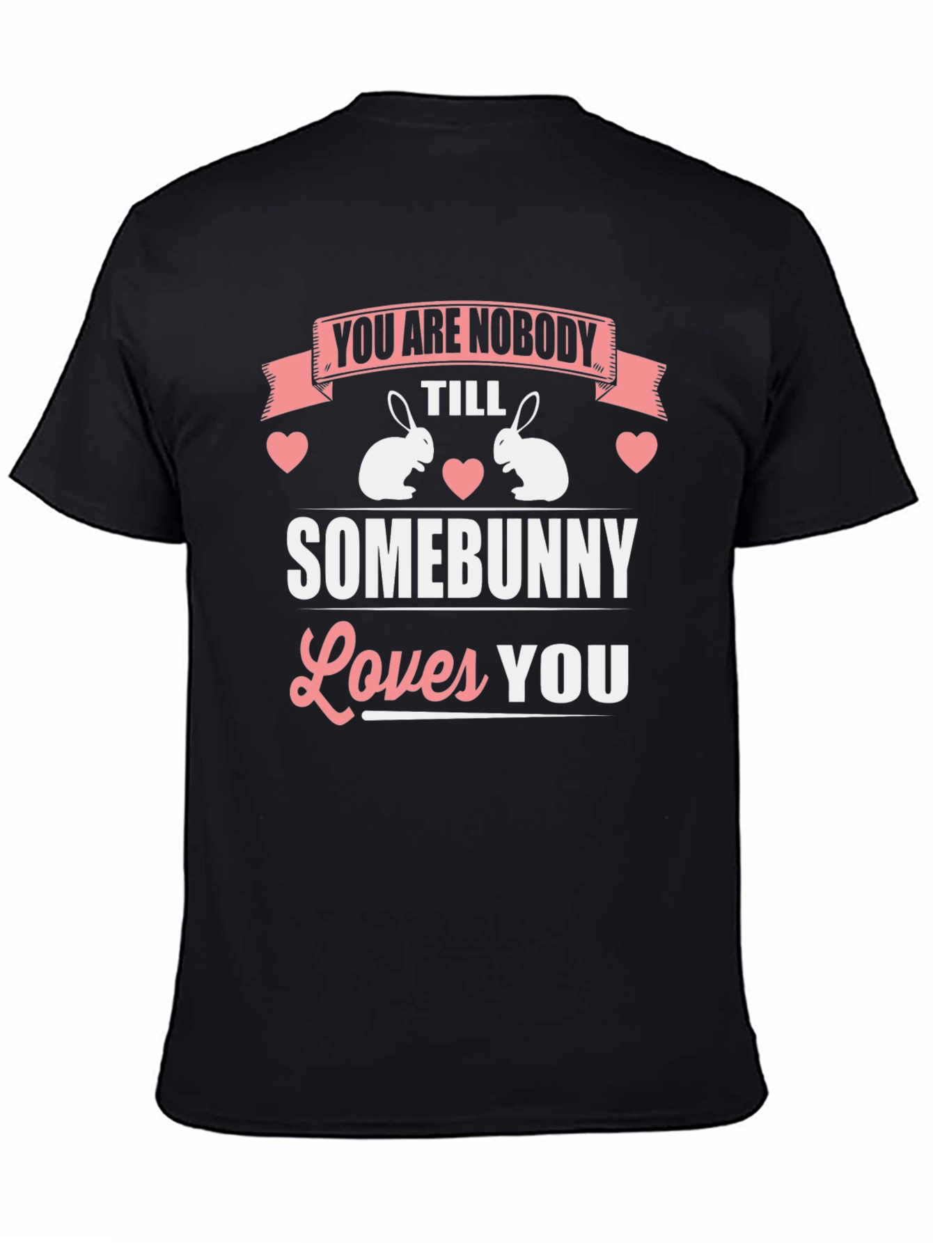 You Are Nobody Till Somebunny Loves You T-Shirt