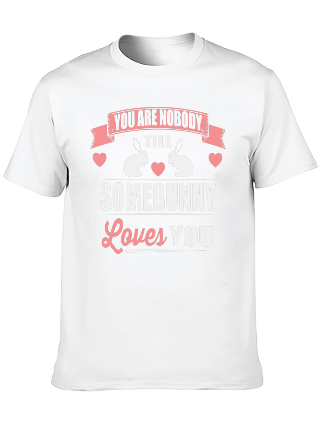 You Are Nobody Till Somebunny Loves You T-Shirt
