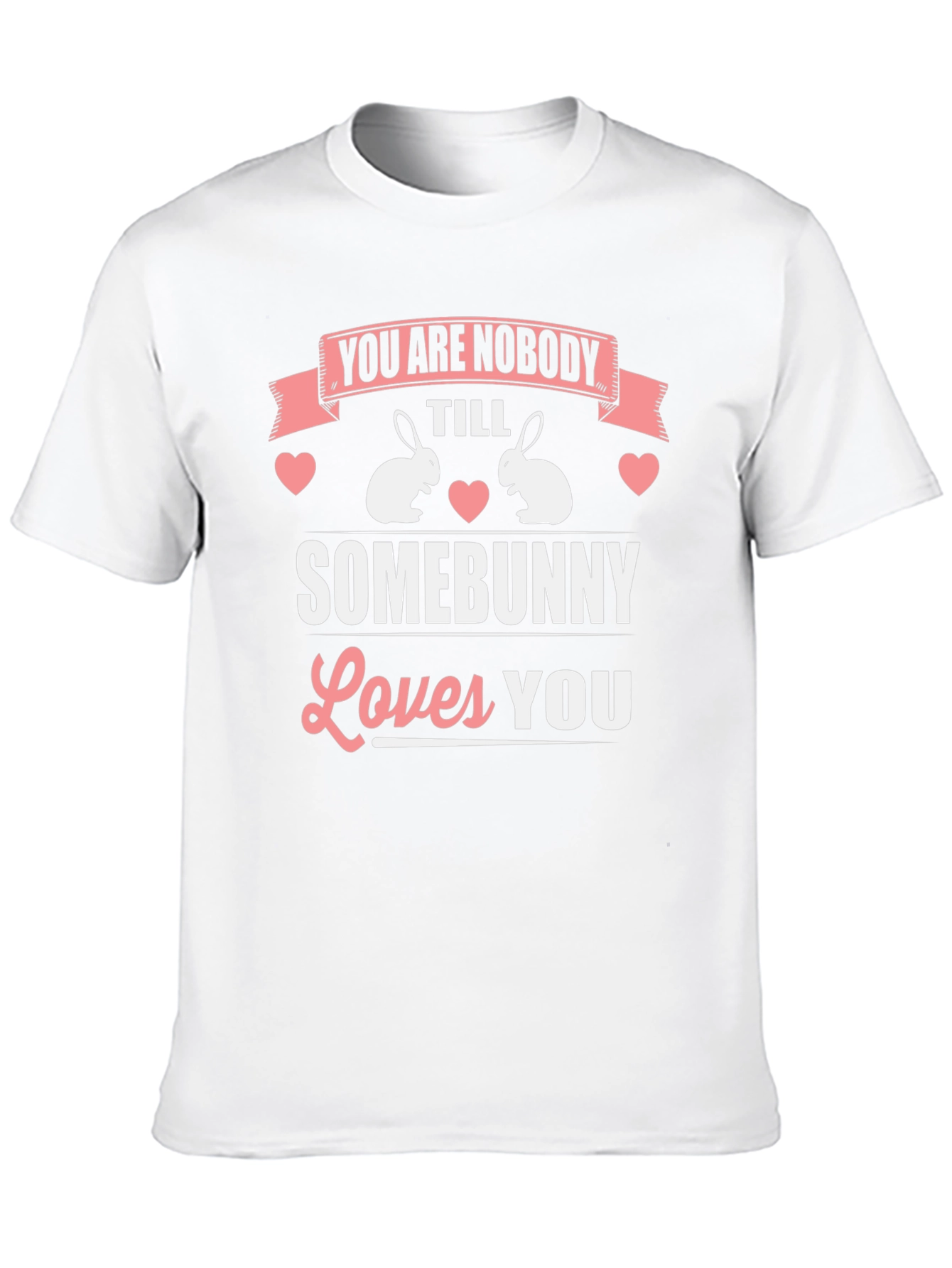 You Are Nobody Till Somebunny Loves You T-Shirt