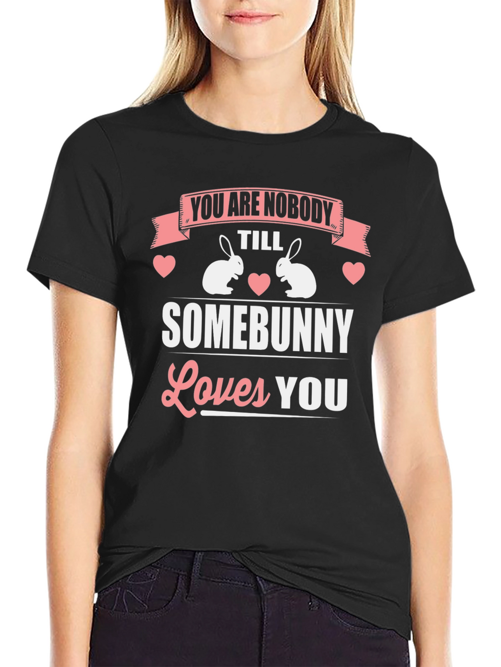 You Are Nobody Till Somebunny Loves You T-Shirt