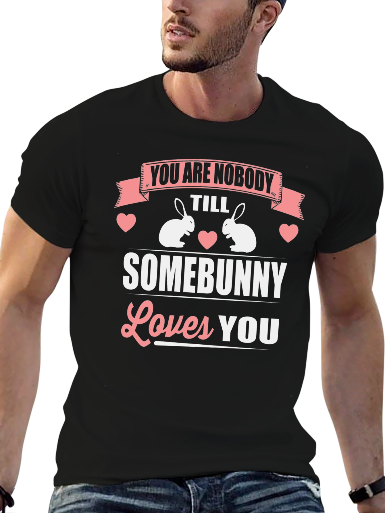 You Are Nobody Till Somebunny Loves You T-Shirt