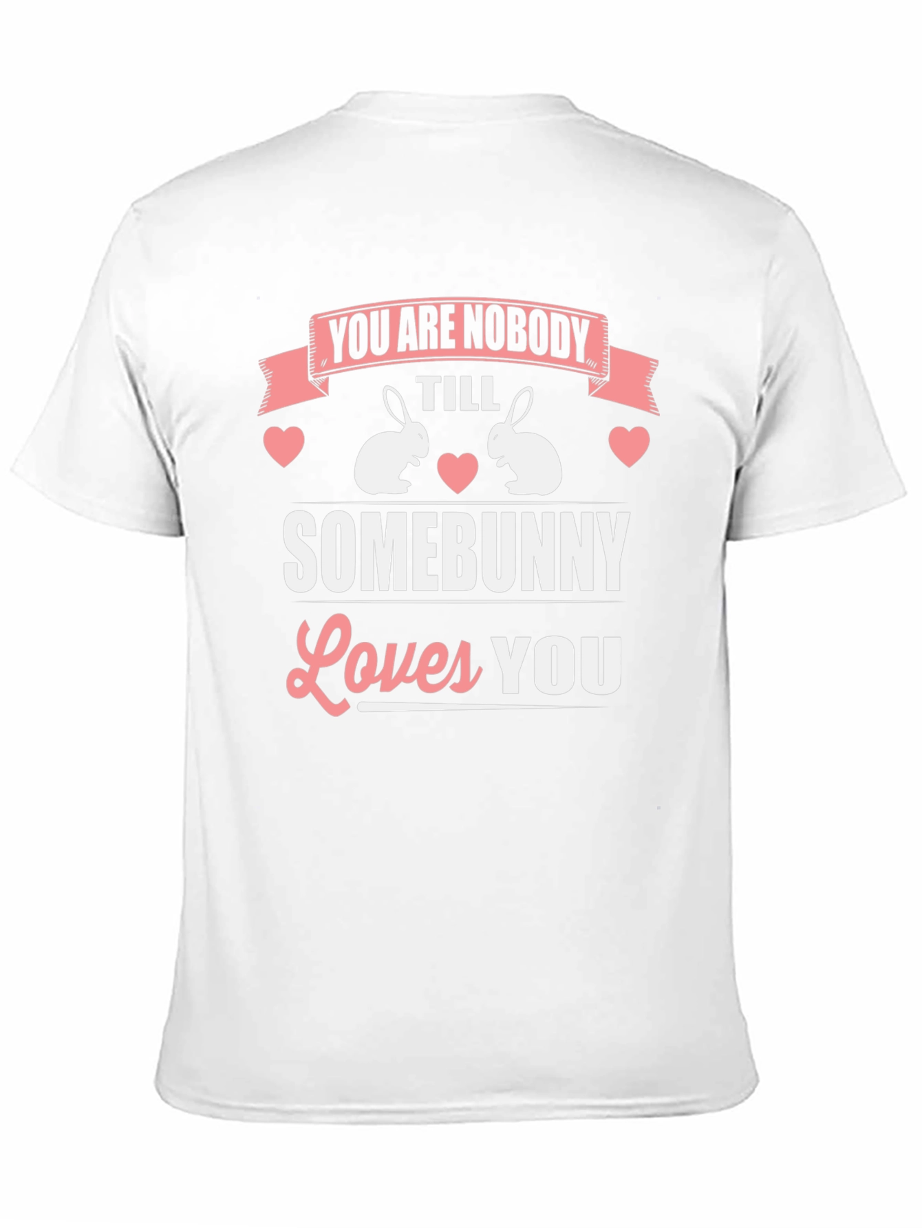 You Are Nobody Till Somebunny Loves You T-Shirt