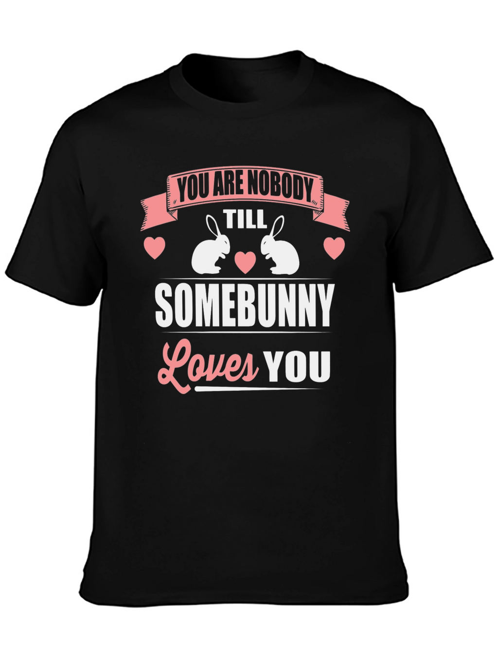 You Are Nobody Till Somebunny Loves You T-Shirt