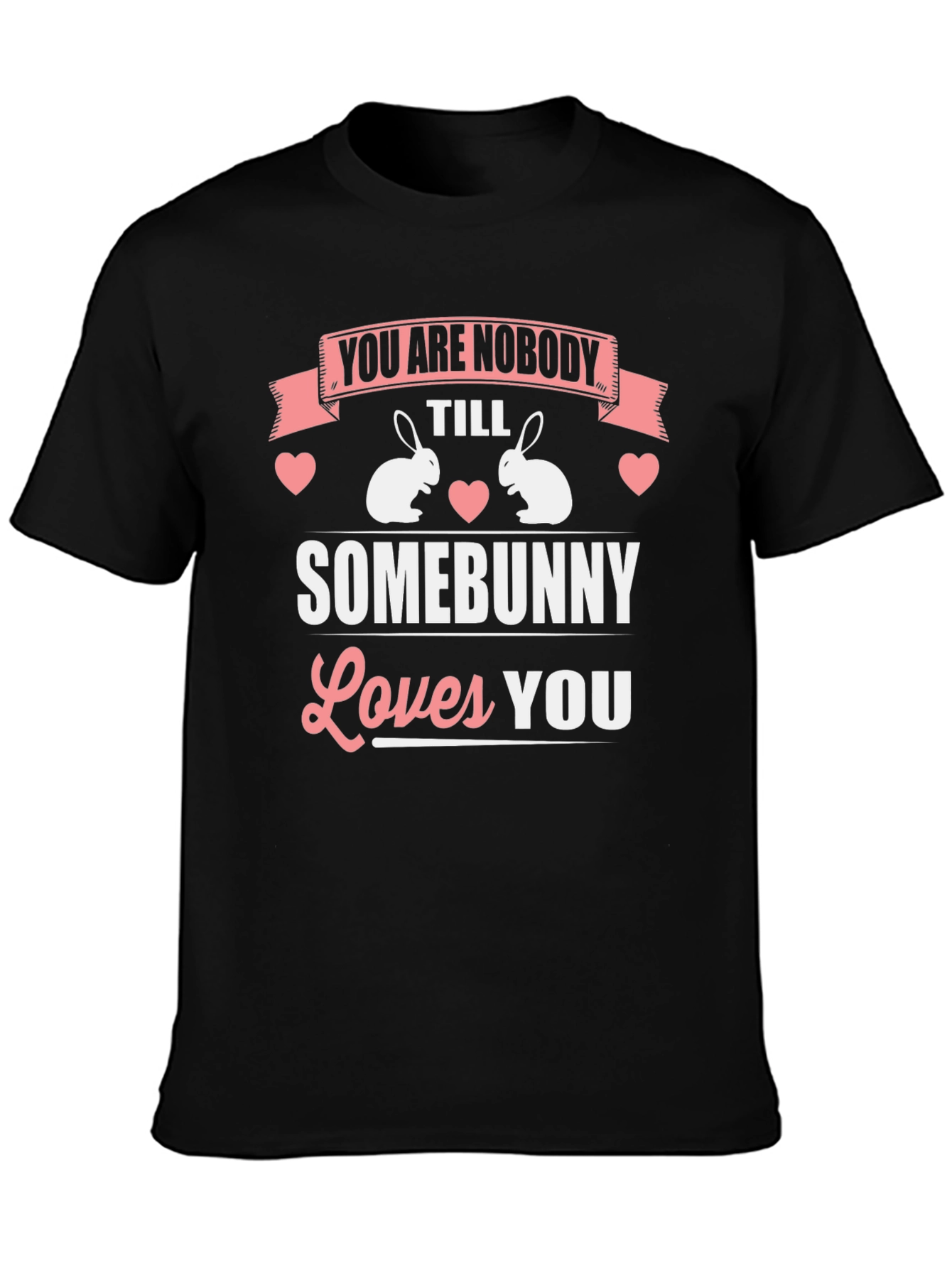 You Are Nobody Till Somebunny Loves You T-Shirt