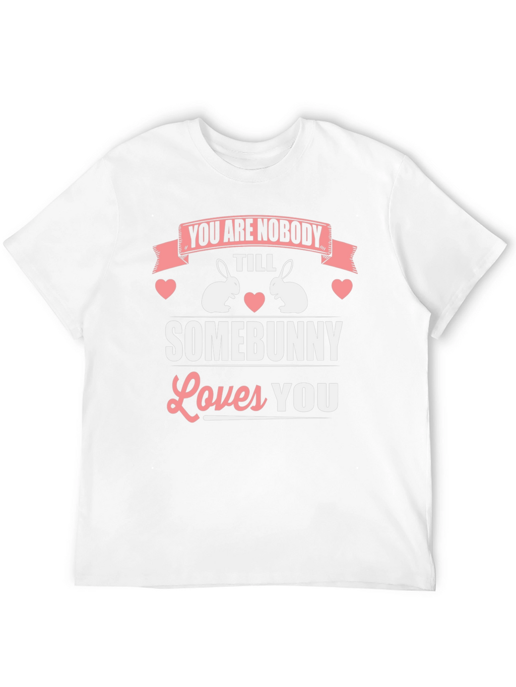 You Are Nobody Till Somebunny Loves You T-Shirt