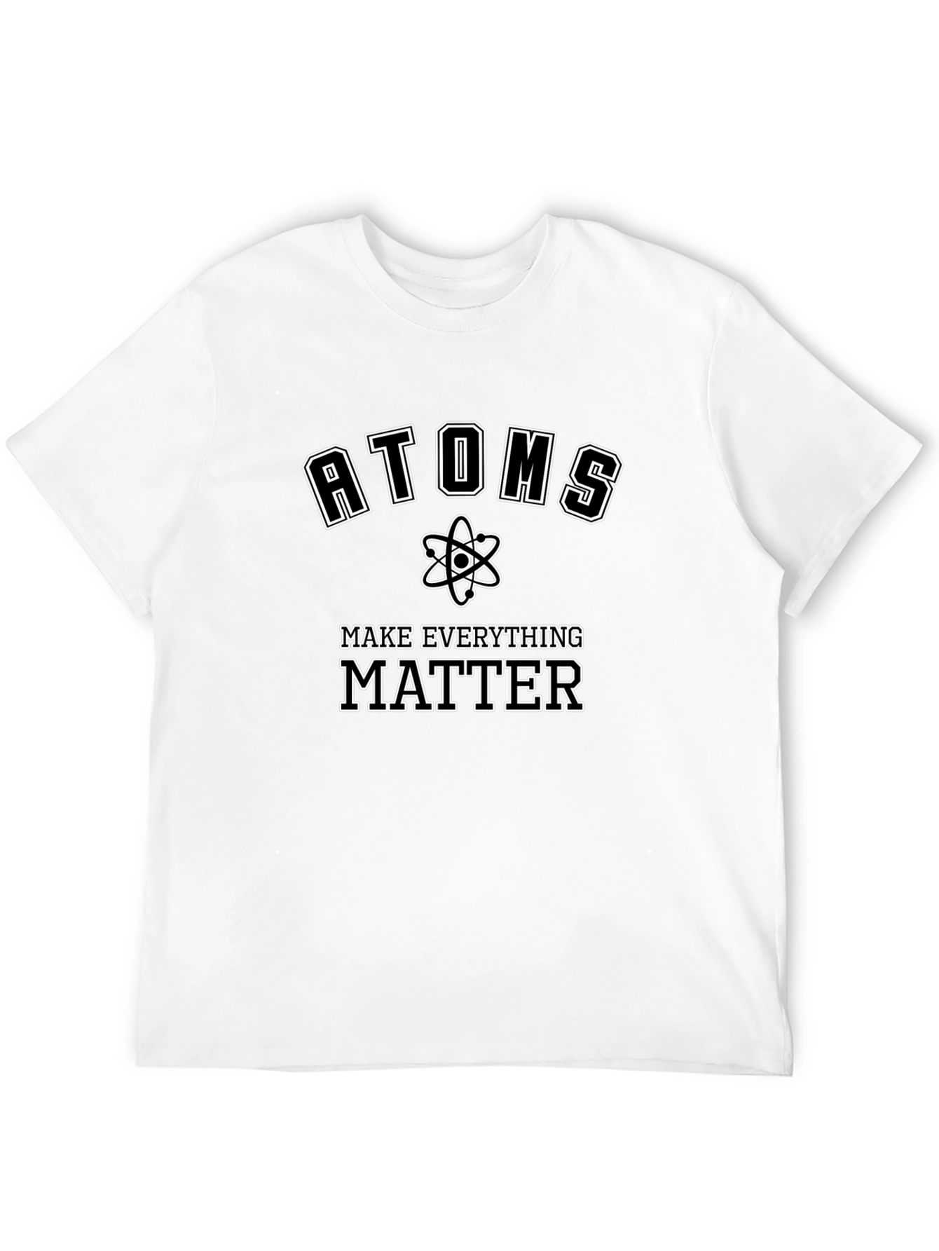 Atoms Make Everything Matter T-Shirt