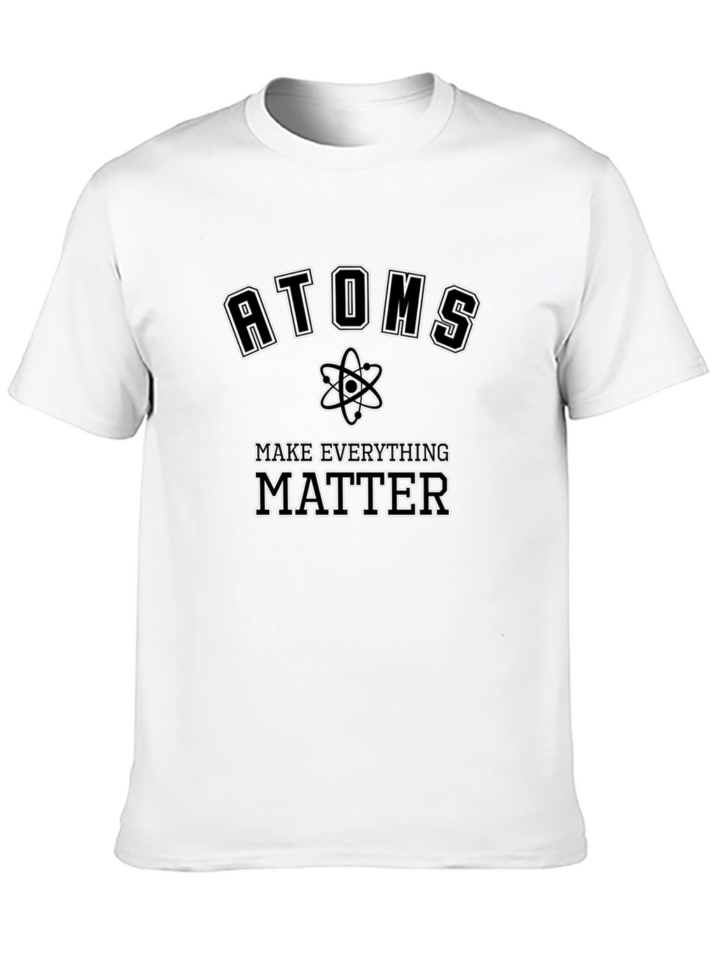 Atoms Make Everything Matter T-Shirt