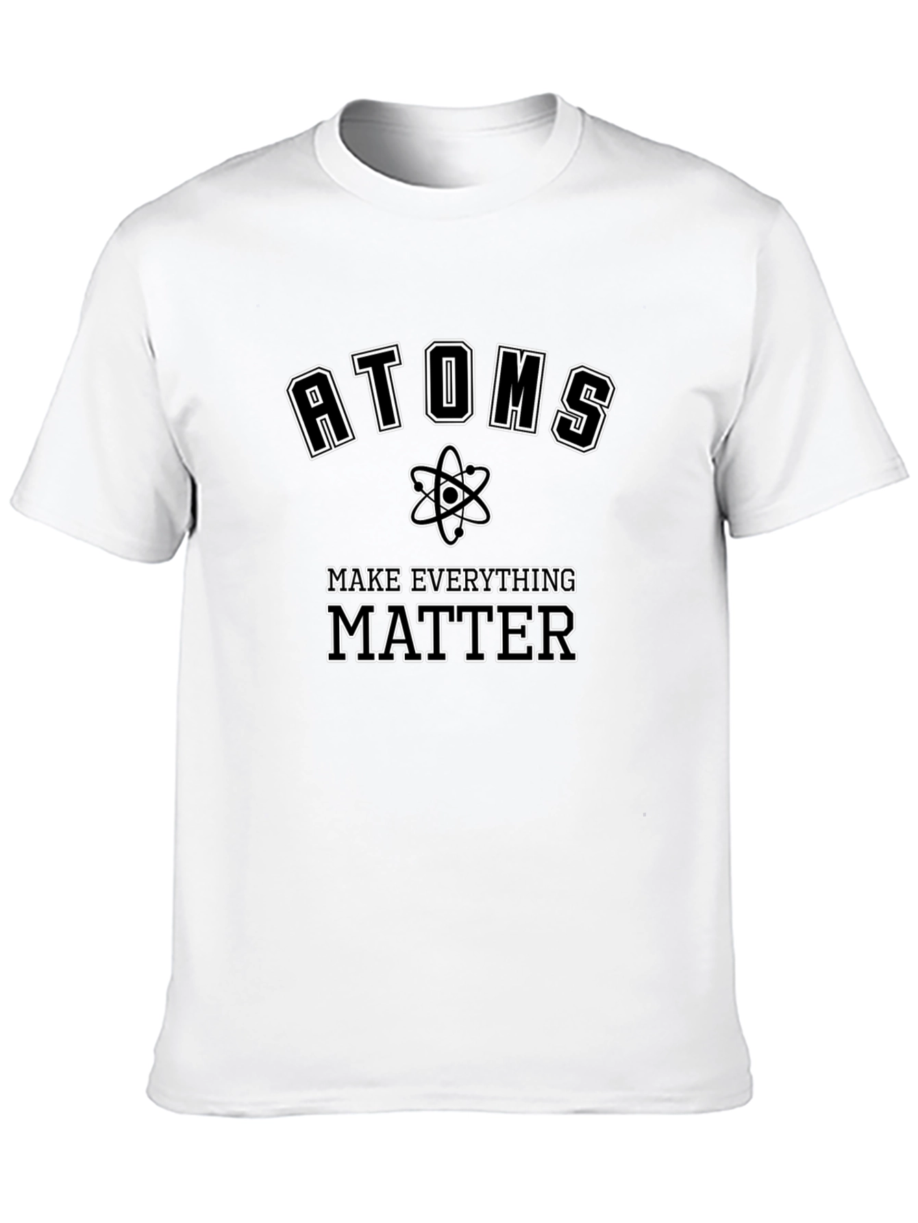 Atoms Make Everything Matter T-Shirt