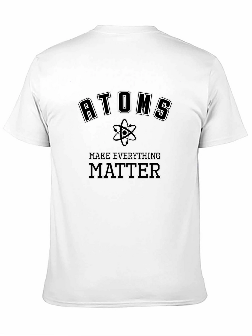 Atoms Make Everything Matter T-Shirt