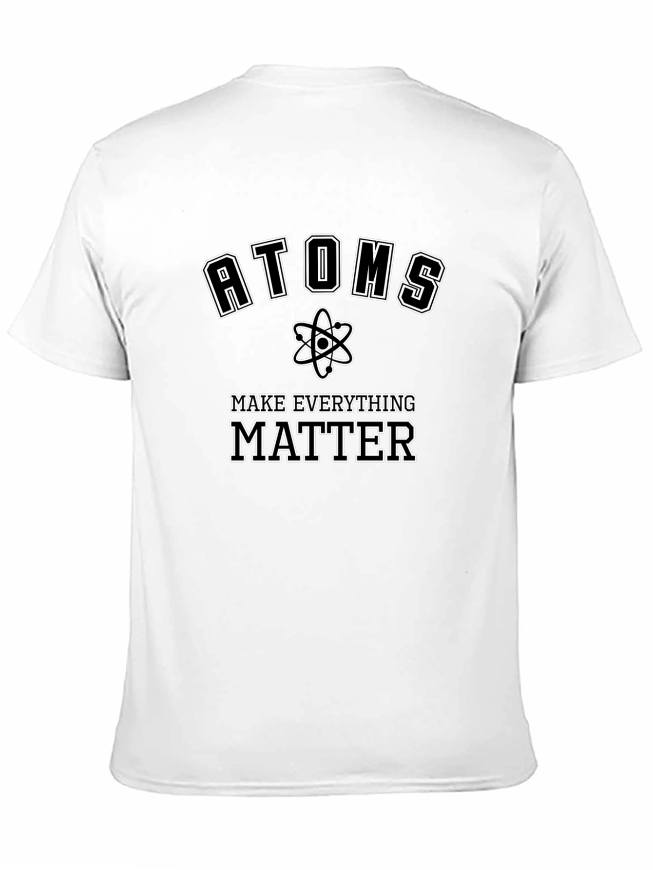 Atoms Make Everything Matter T-Shirt