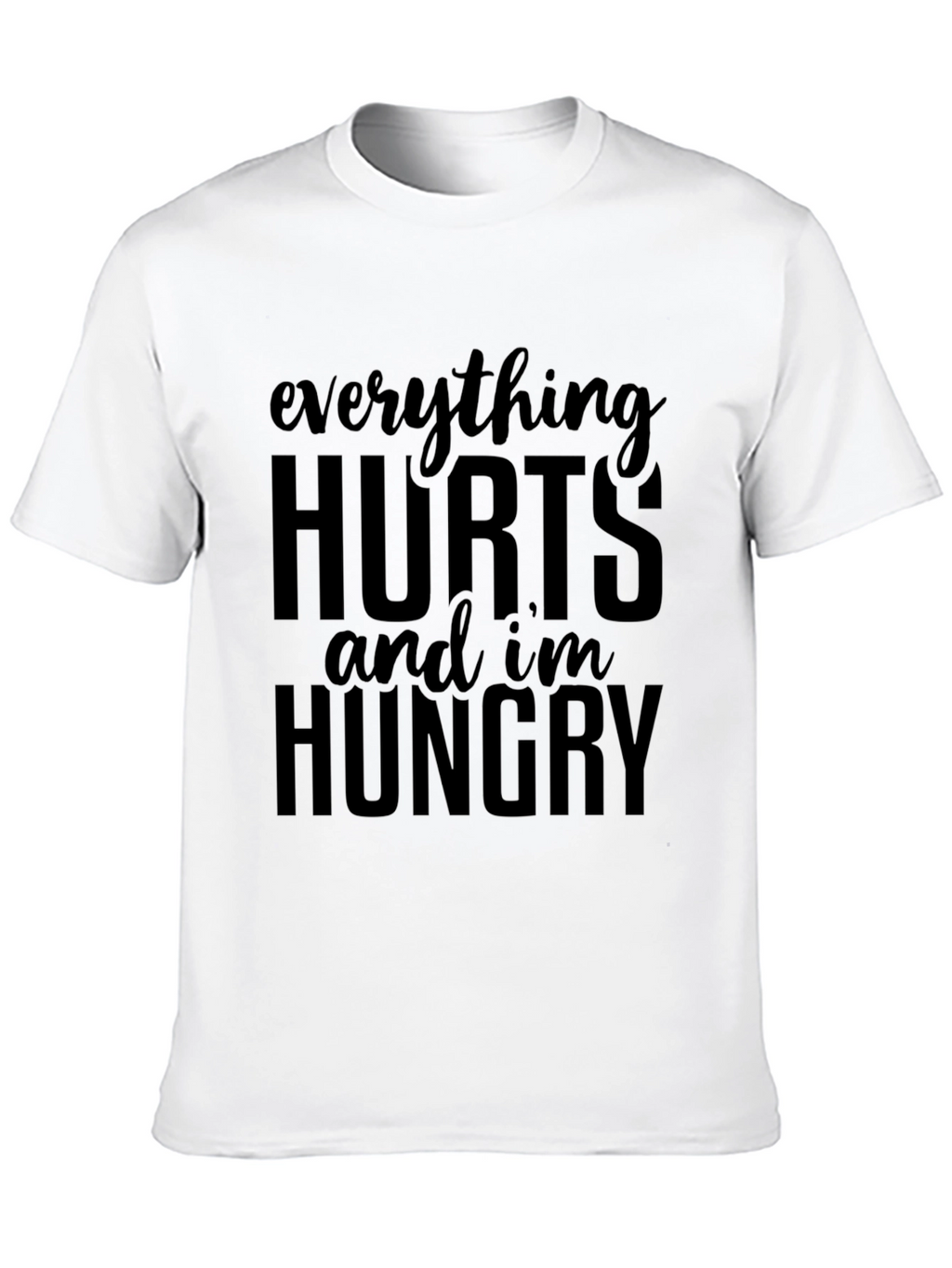 Everything Hurts & Im Hungry T-Shirt