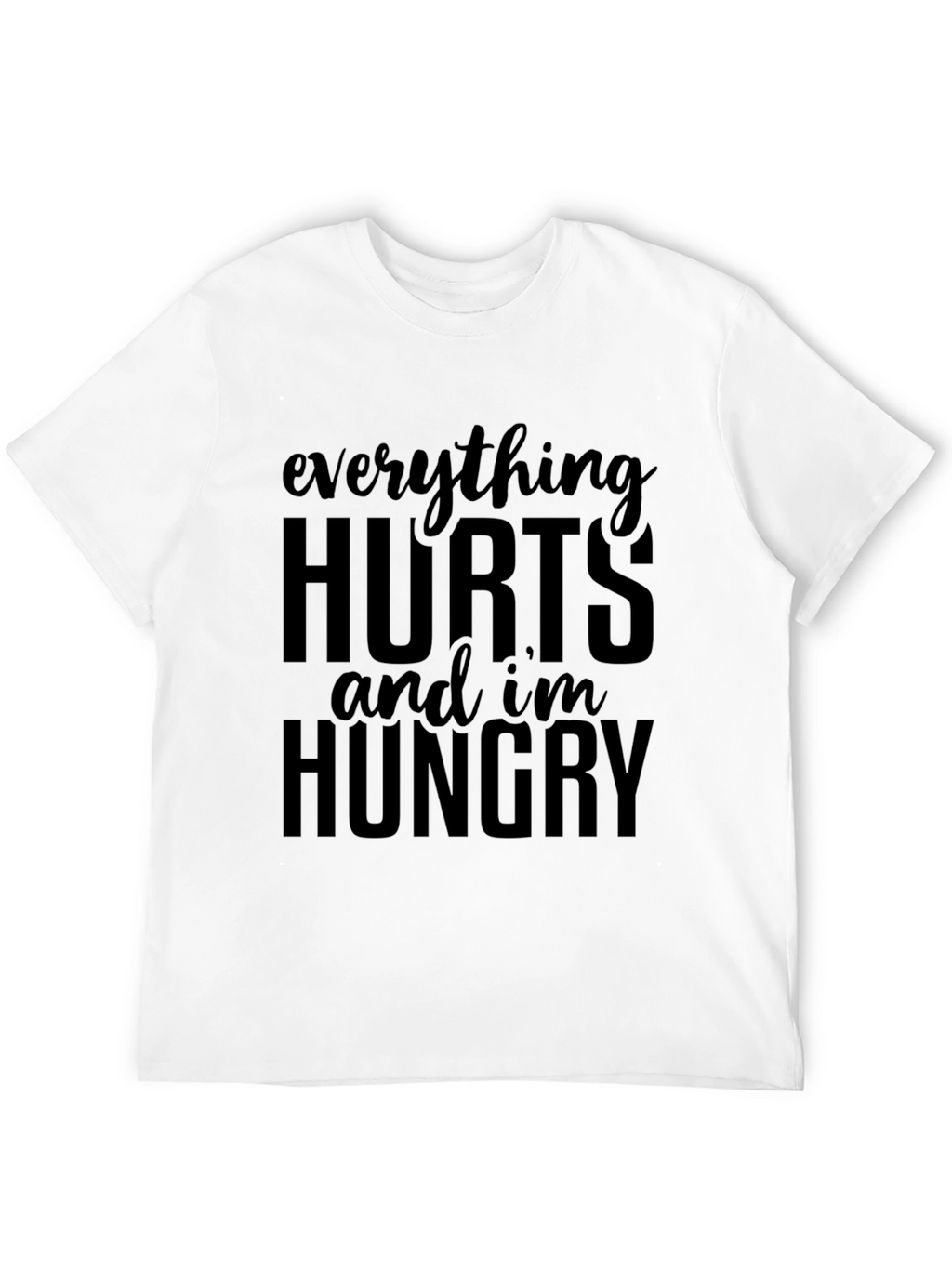 Everything Hurts & Im Hungry T-Shirt