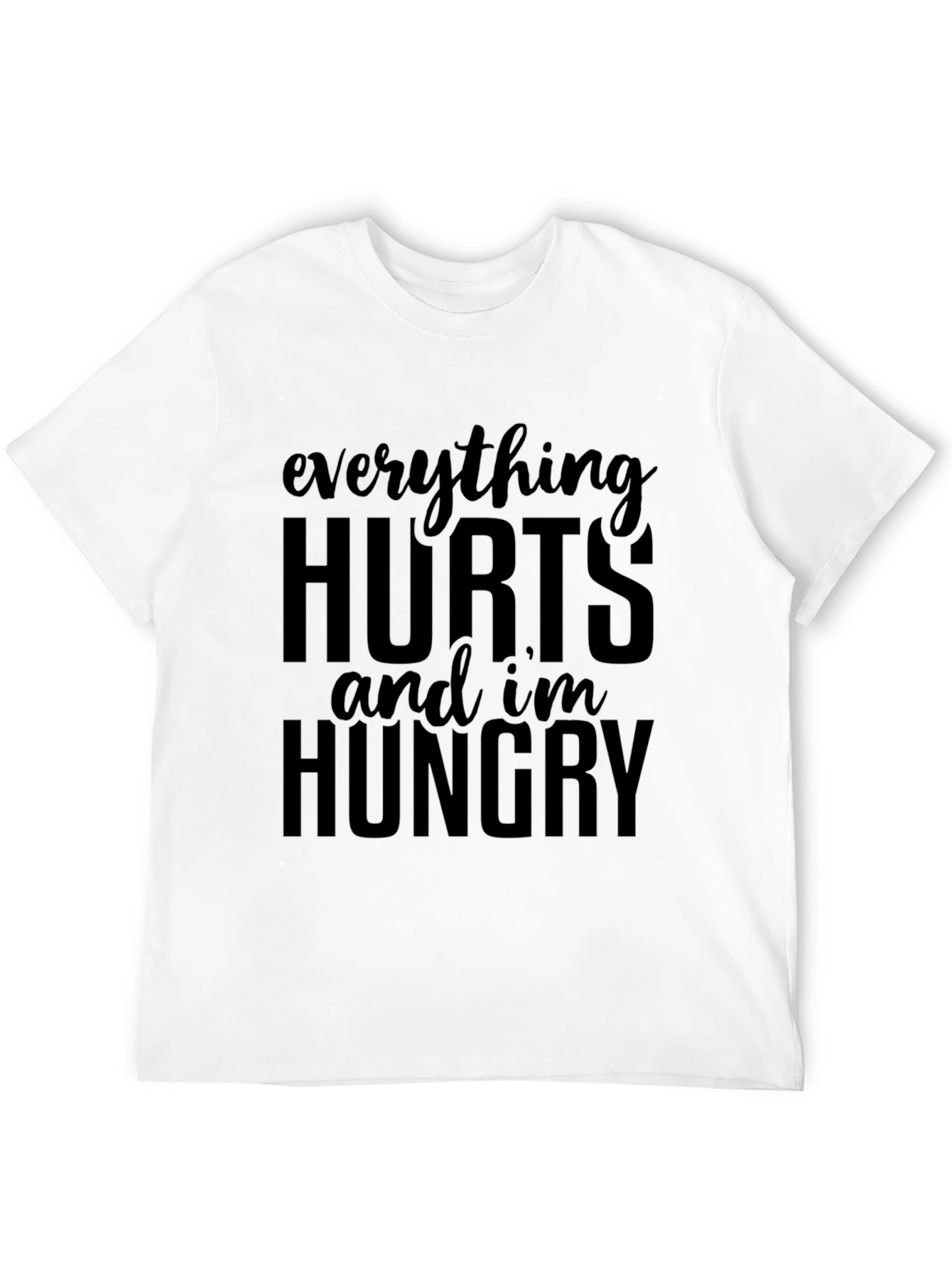 Everything Hurts & Im Hungry T-Shirt