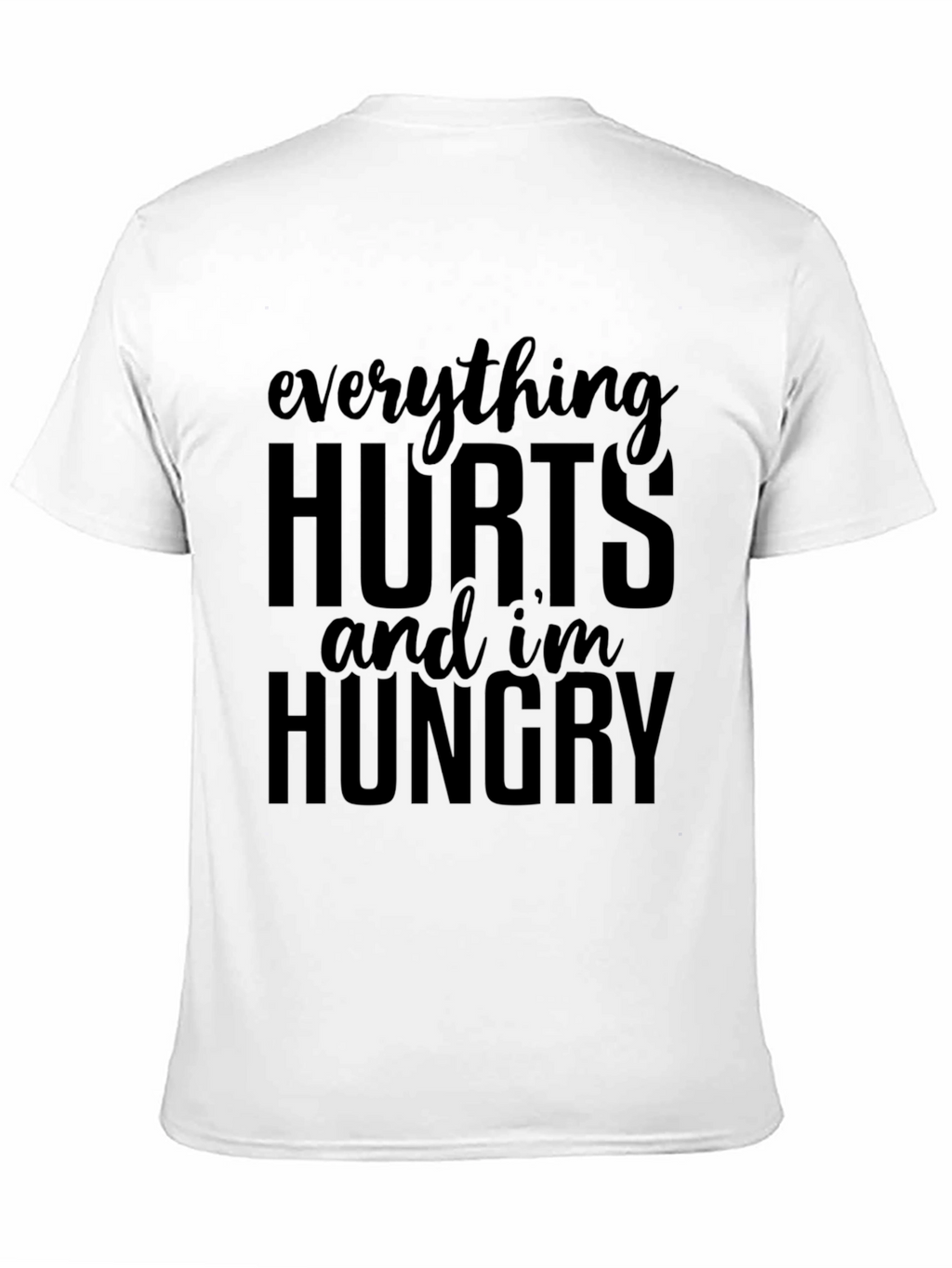 Everything Hurts & Im Hungry T-Shirt