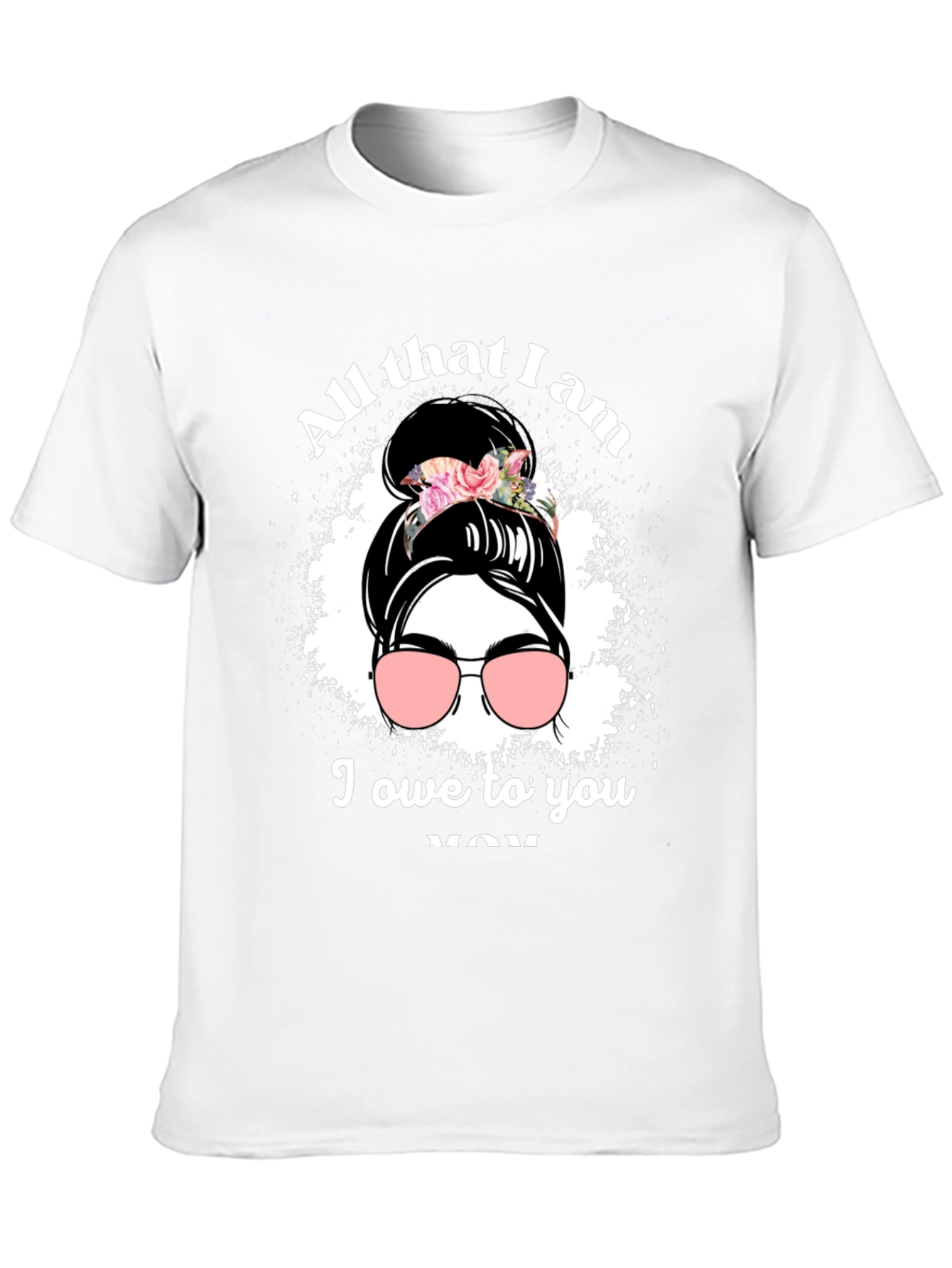 All That I Am I Owe To You Mom T-Shirt