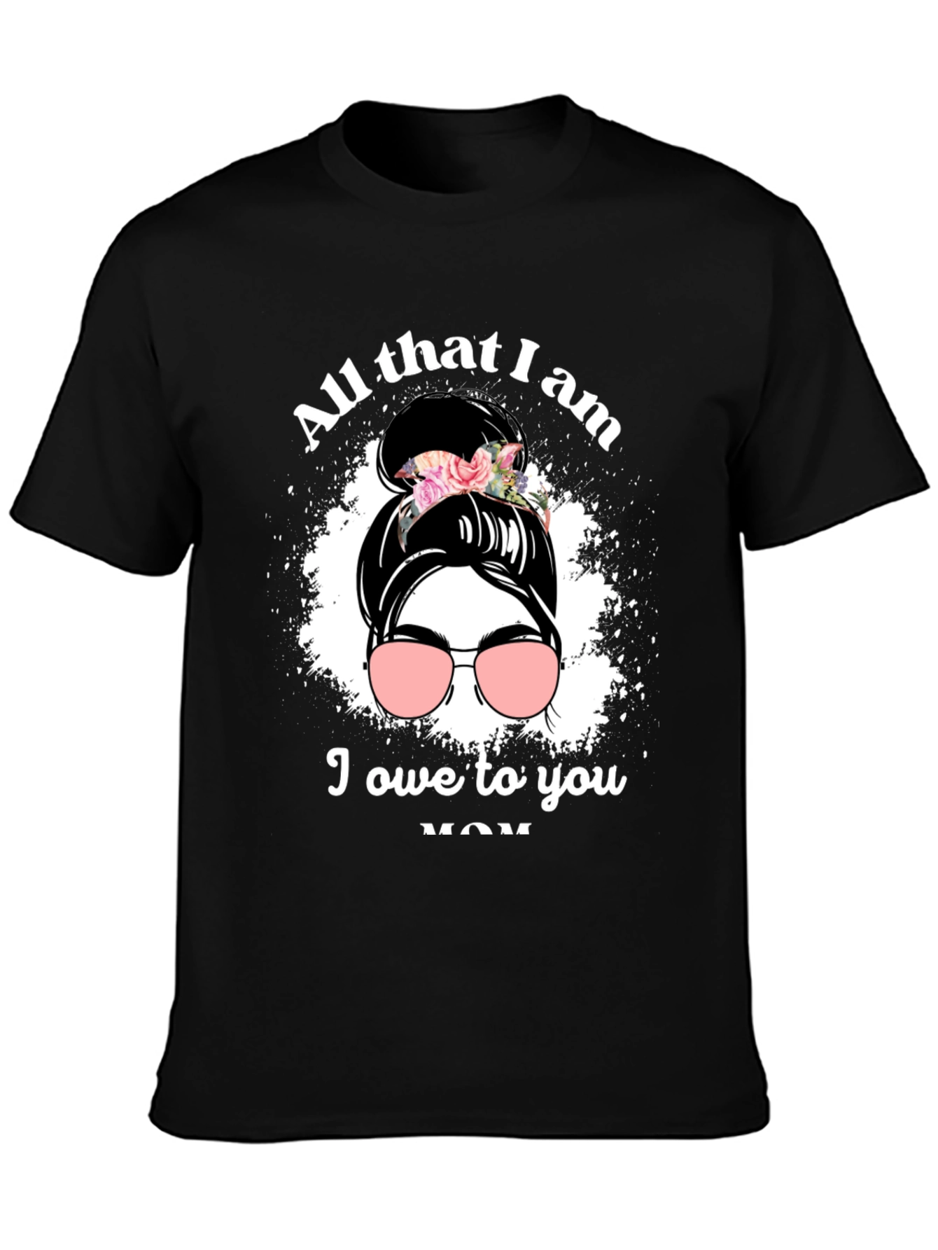 All That I Am I Owe To You Mom T-Shirt