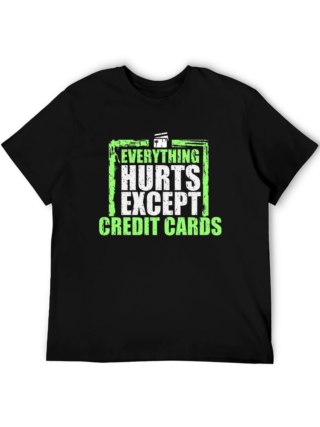 Everything Hurts Except Credit Cards T-Shirt