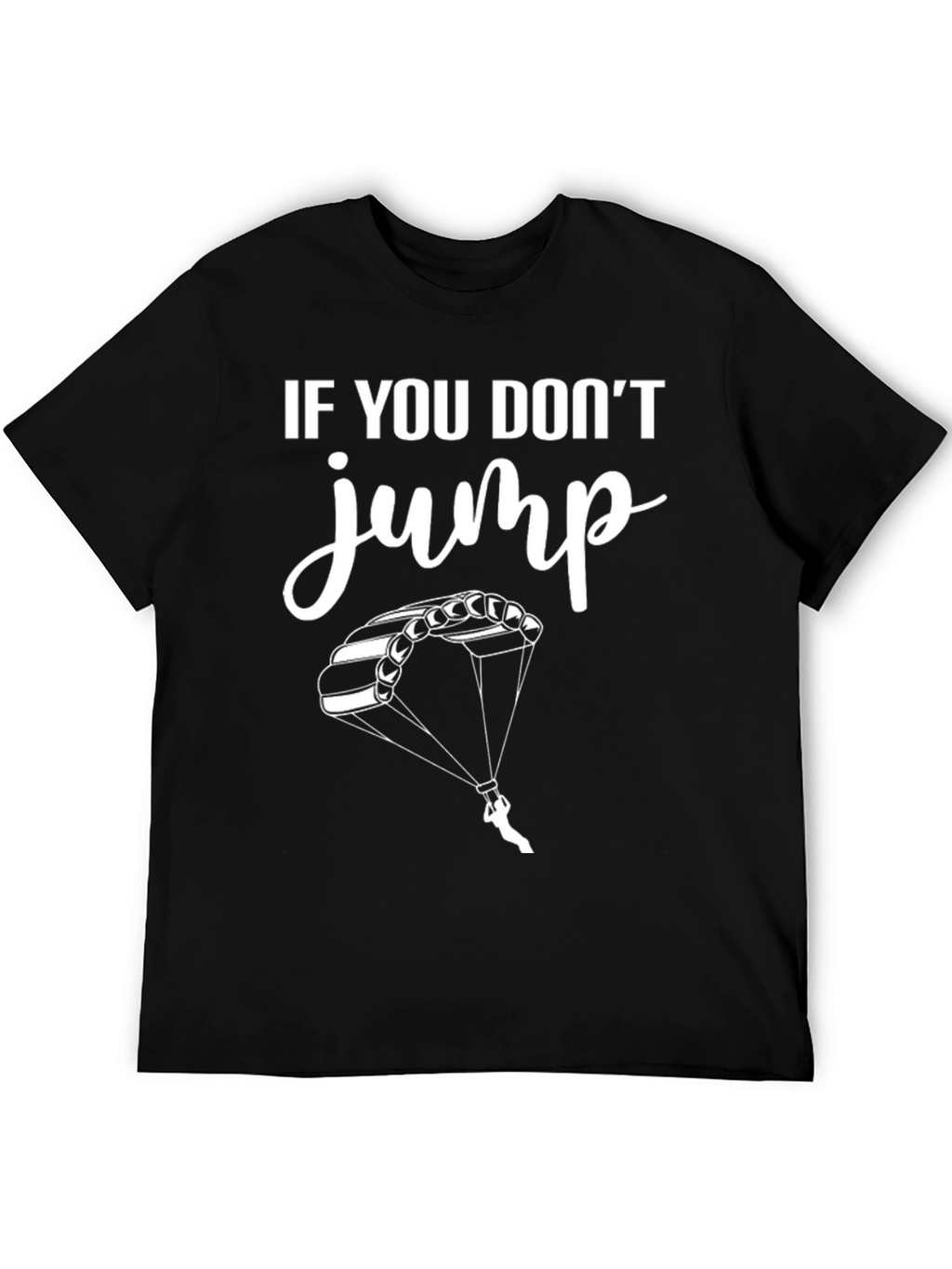 If You Dont Jump Tee - Skydiving T-Shirt
