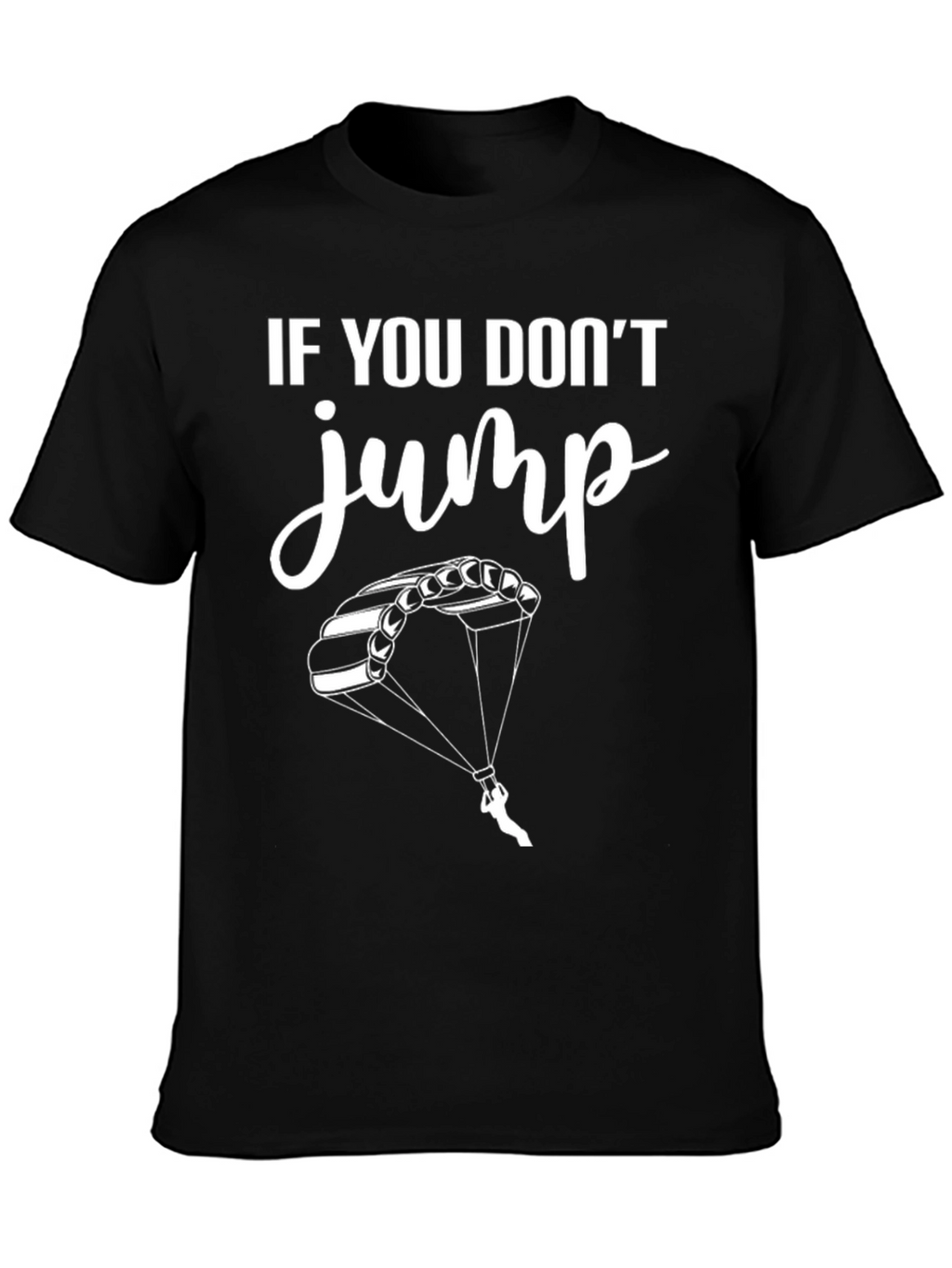If You Dont Jump Tee - Skydiving T-Shirt