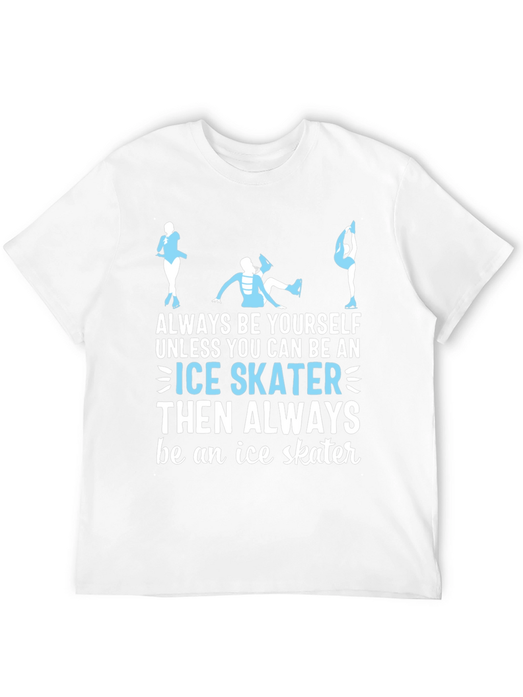 Ice Skater T-Shirt: Always Be Yourself Apparel