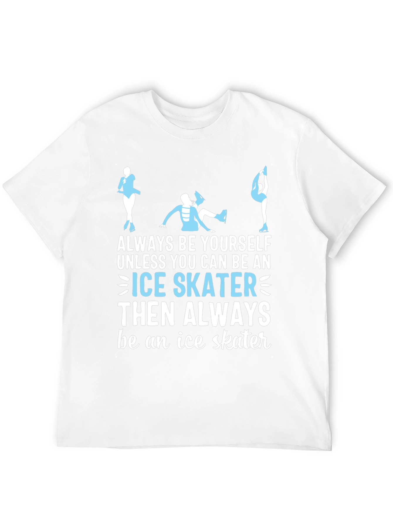 Ice Skater T-Shirt: Always Be Yourself Apparel