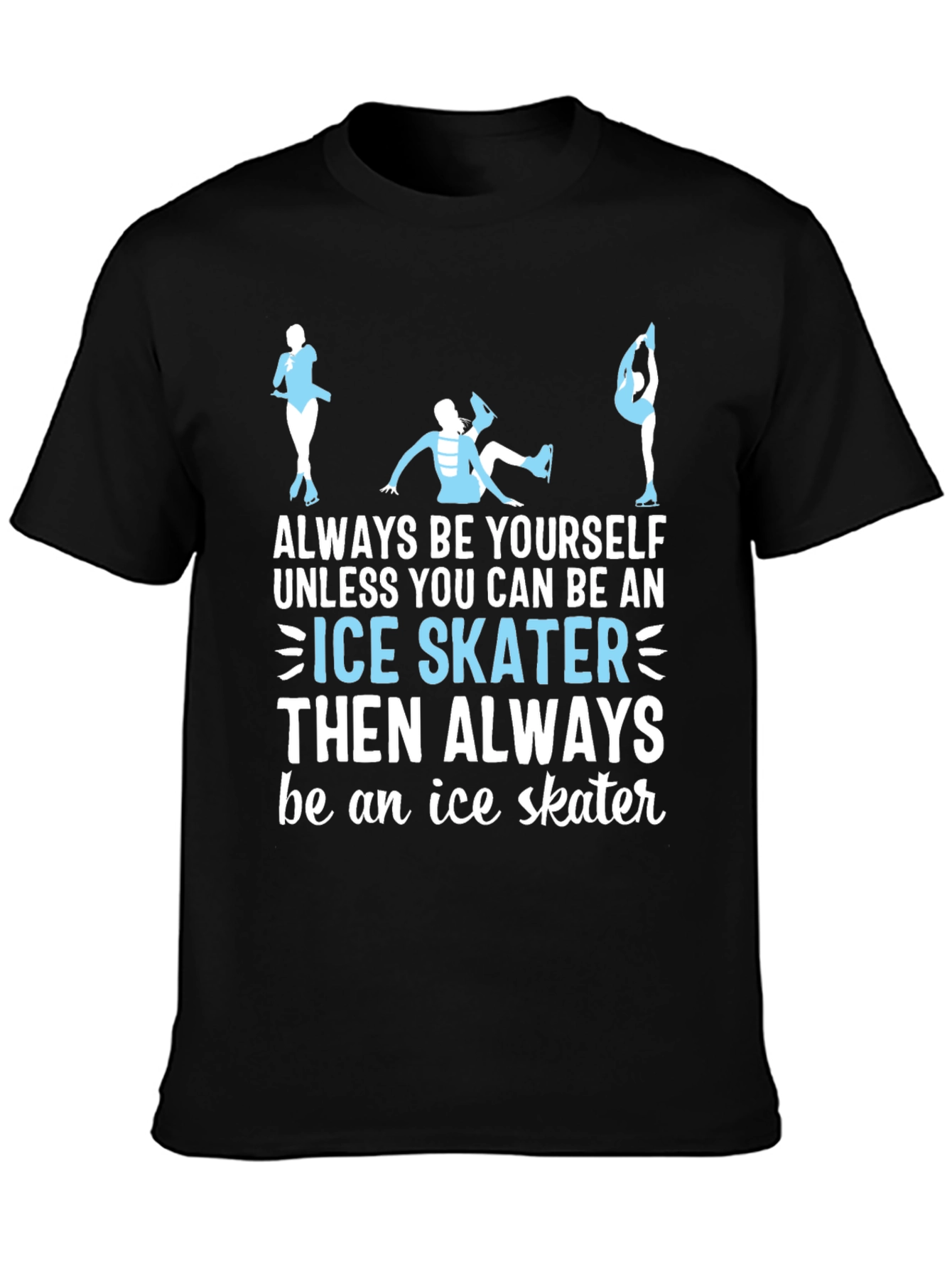 Ice Skater T-Shirt: Always Be Yourself Apparel
