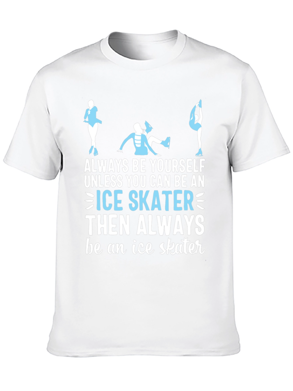Ice Skater T-Shirt: Always Be Yourself Apparel