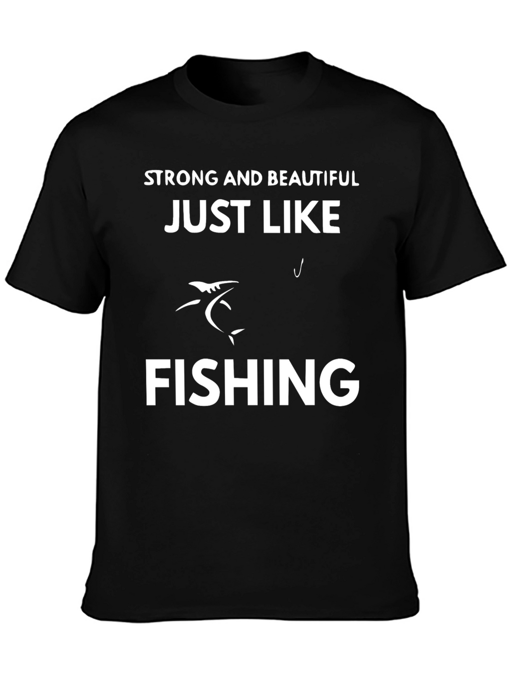 Strong & Beautiful Just Like Fishing T-Shirt