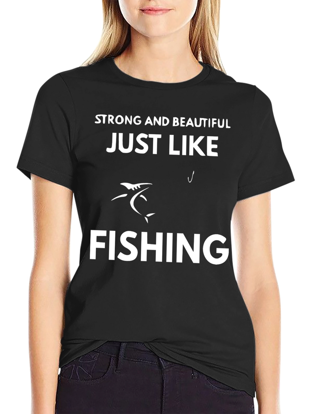 Strong & Beautiful Just Like Fishing T-Shirt