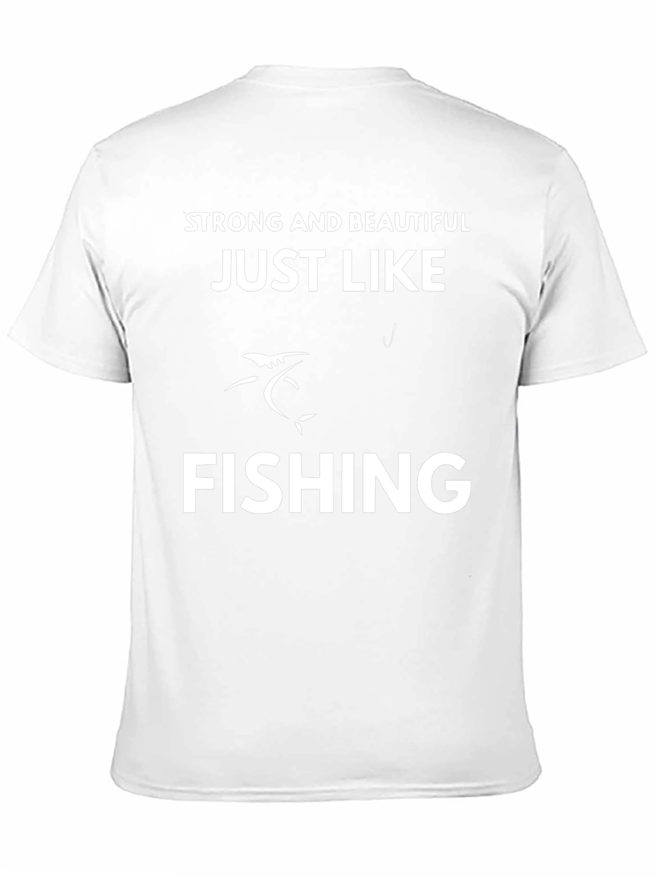 Strong & Beautiful Just Like Fishing T-Shirt