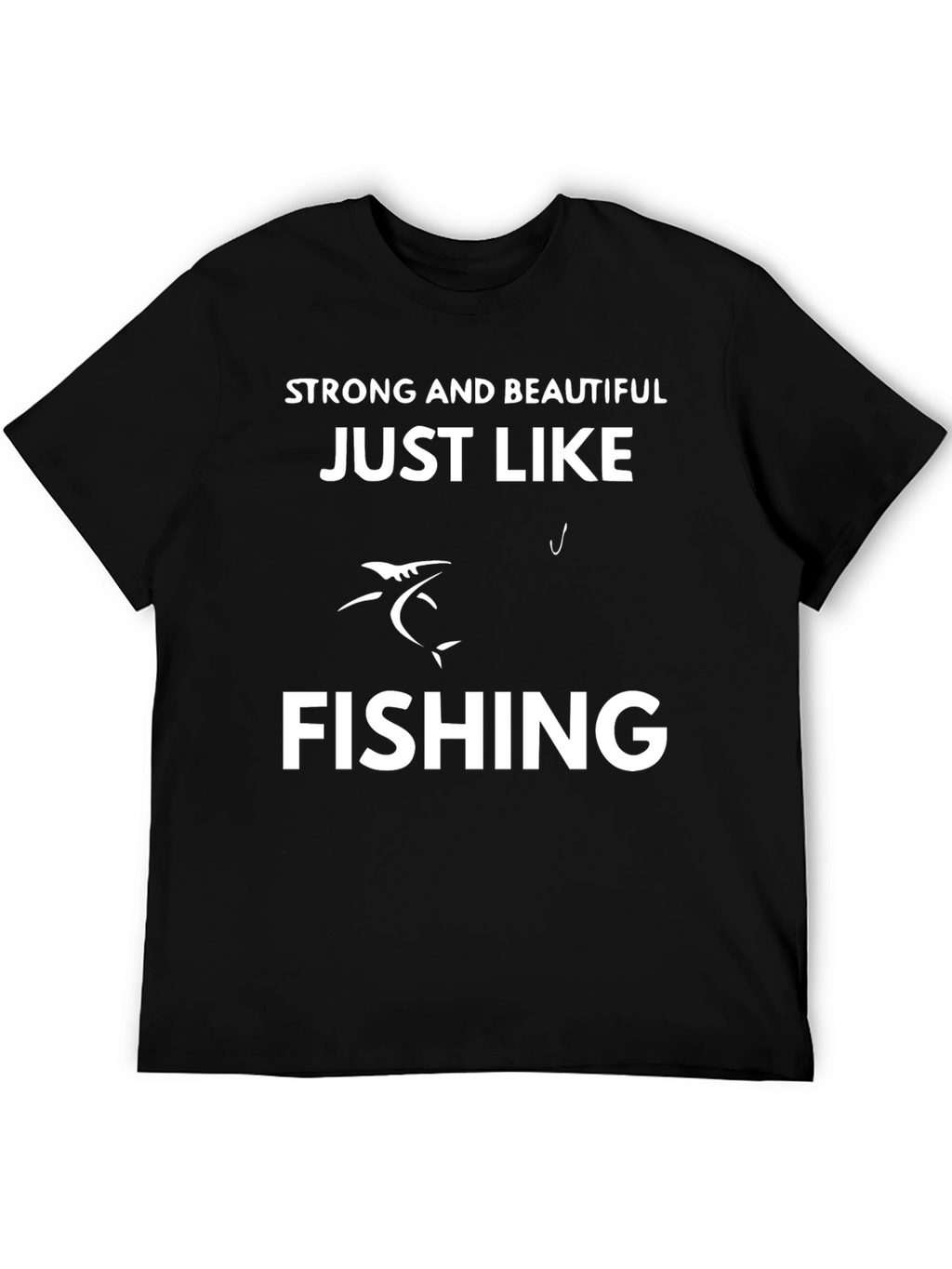 Strong & Beautiful Just Like Fishing T-Shirt