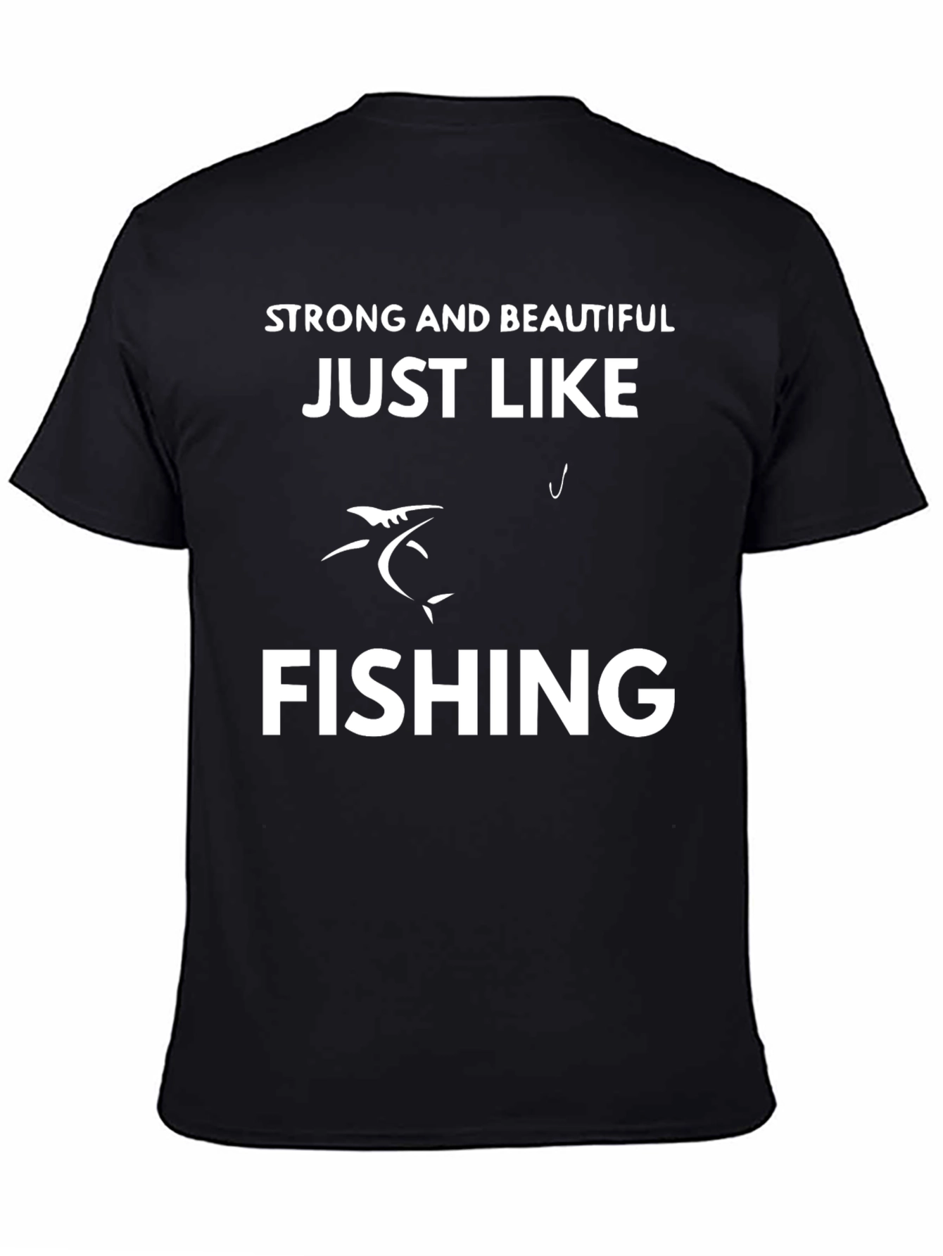 Strong & Beautiful Just Like Fishing T-Shirt