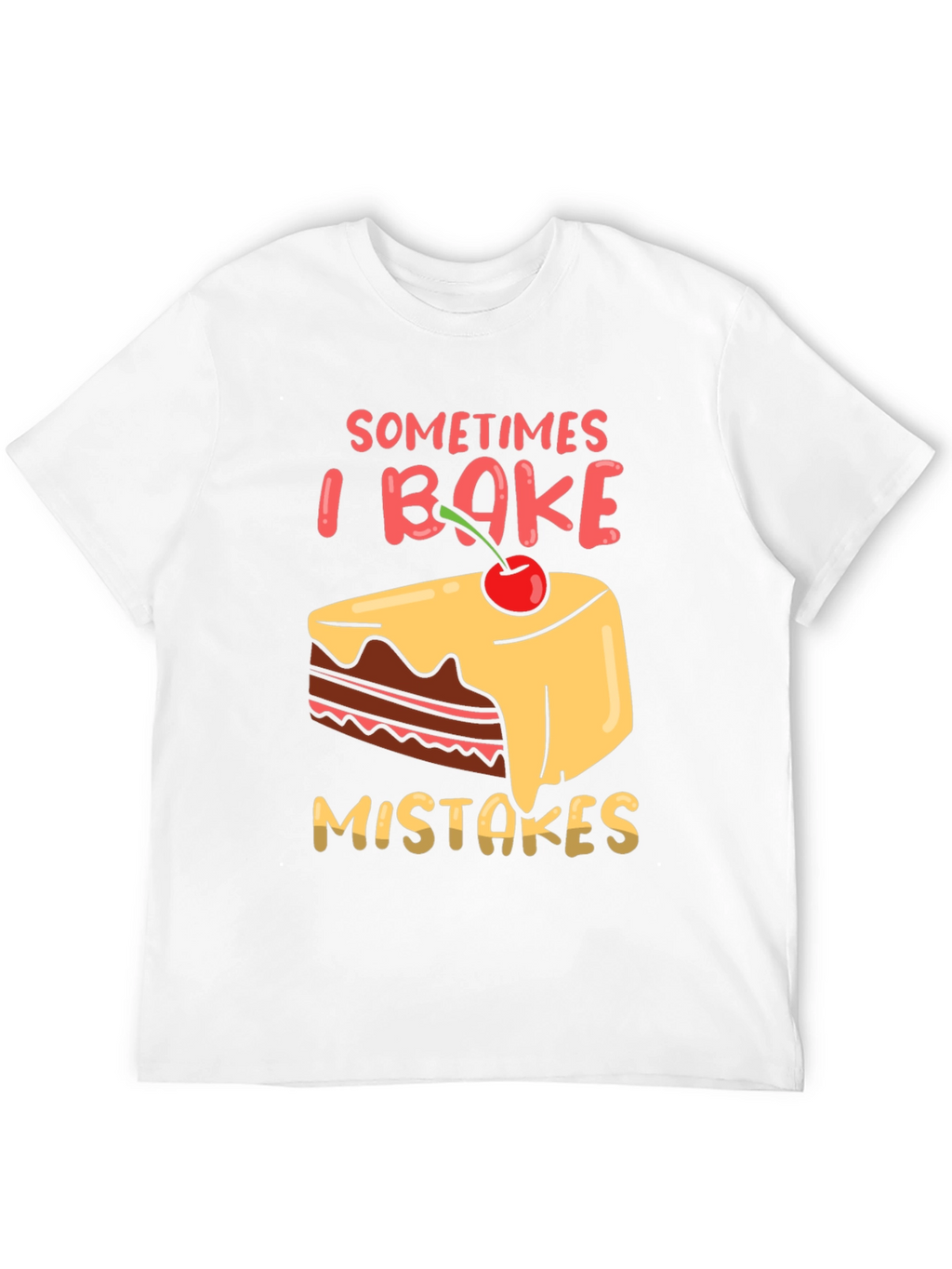Funny Baking T-Shirt - Sometimes I Bake Mistakes