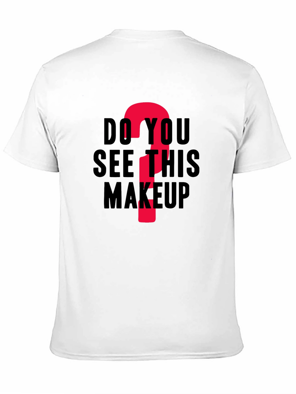 Do You See This Makeup? Funny Graphic T-Shirt