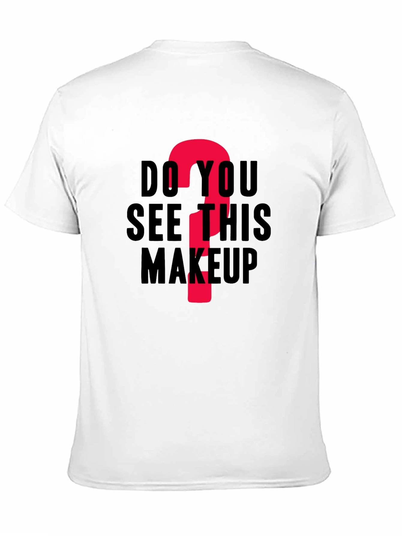 Do You See This Makeup? Funny Graphic T-Shirt