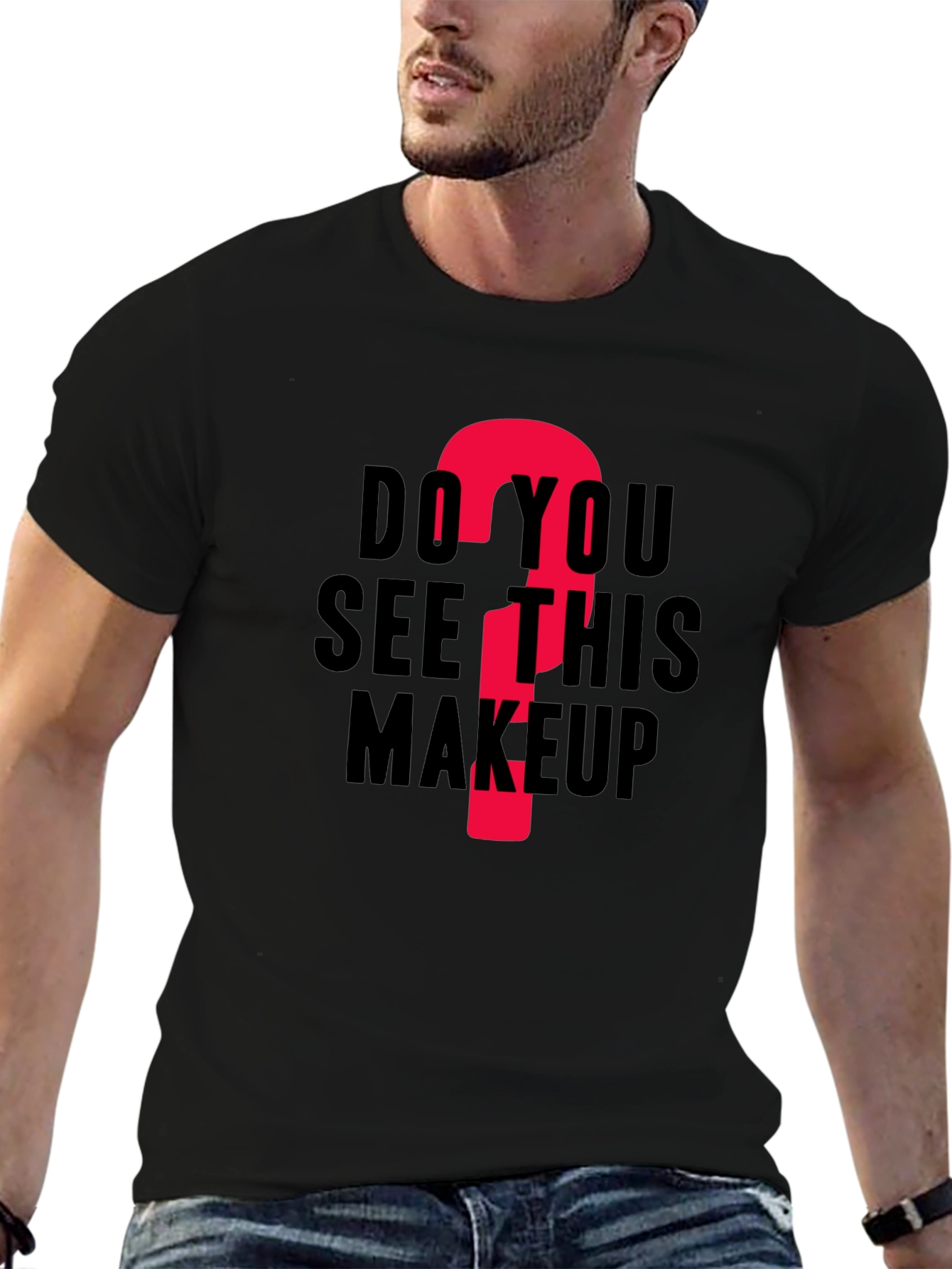 Do You See This Makeup? Funny Graphic T-Shirt