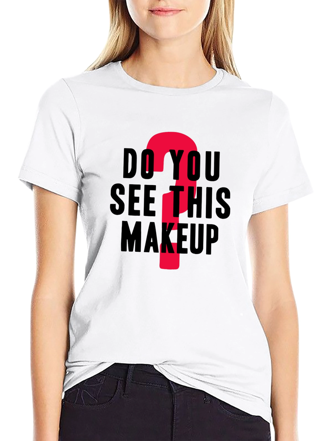 Do You See This Makeup? Funny Graphic T-Shirt