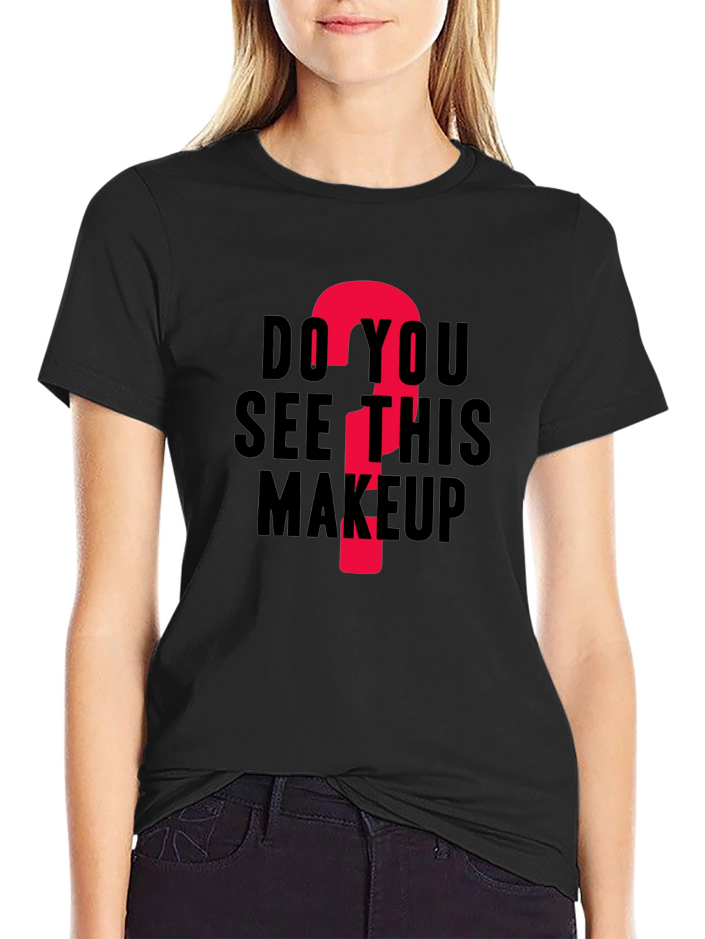 Do You See This Makeup? Funny Graphic T-Shirt