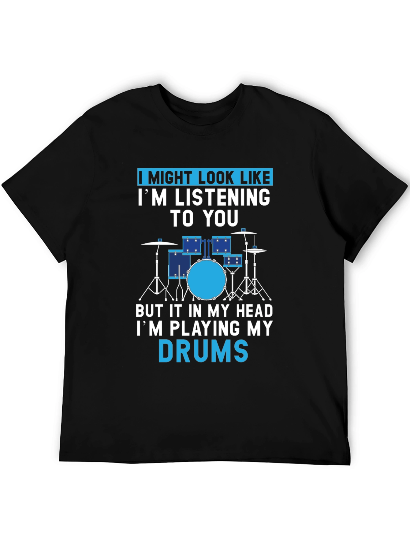 Drummer T-Shirt: I Might Look Like Im Listening