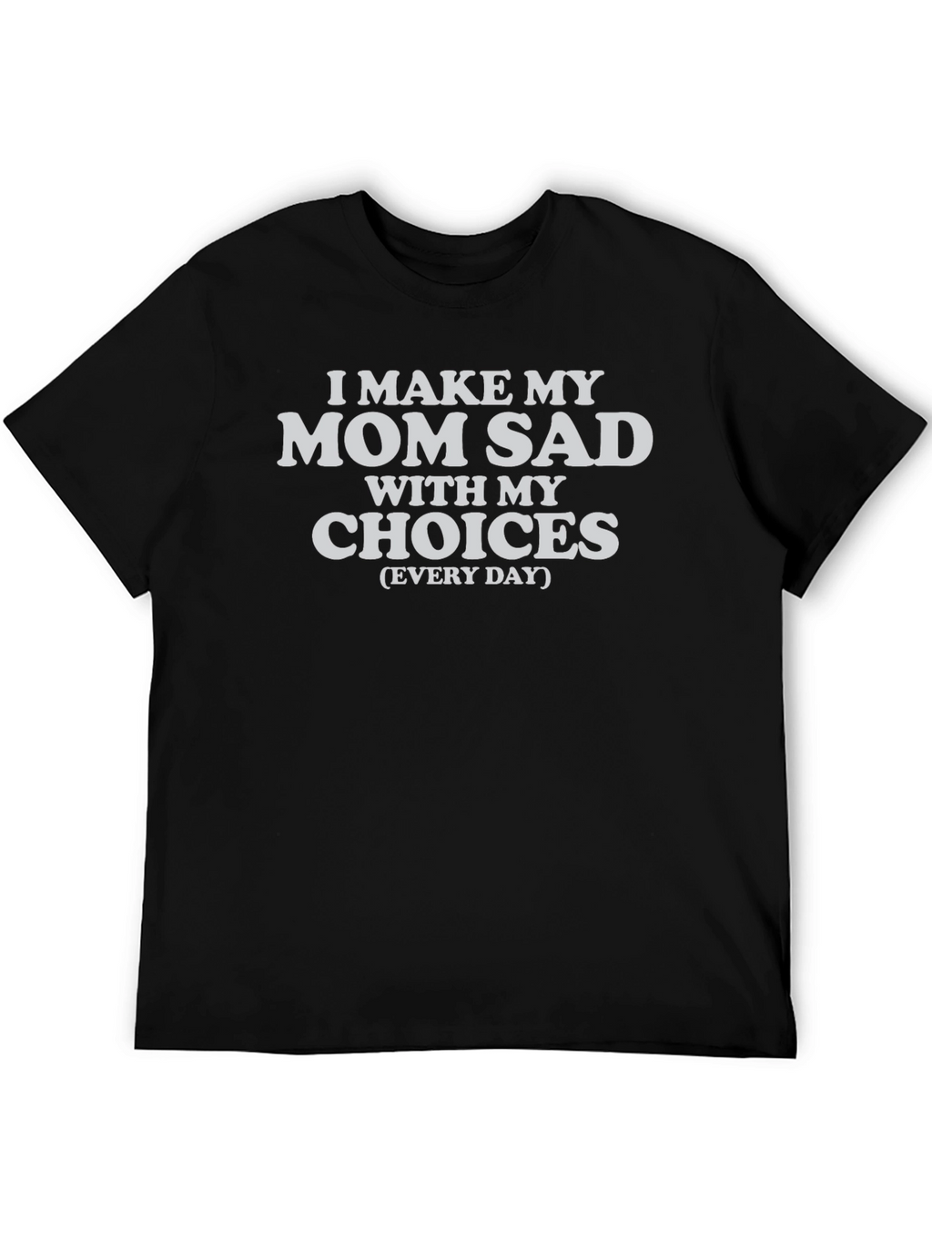 I Make My Mom Sad T-Shirt