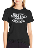 I Make My Mom Sad T-Shirt