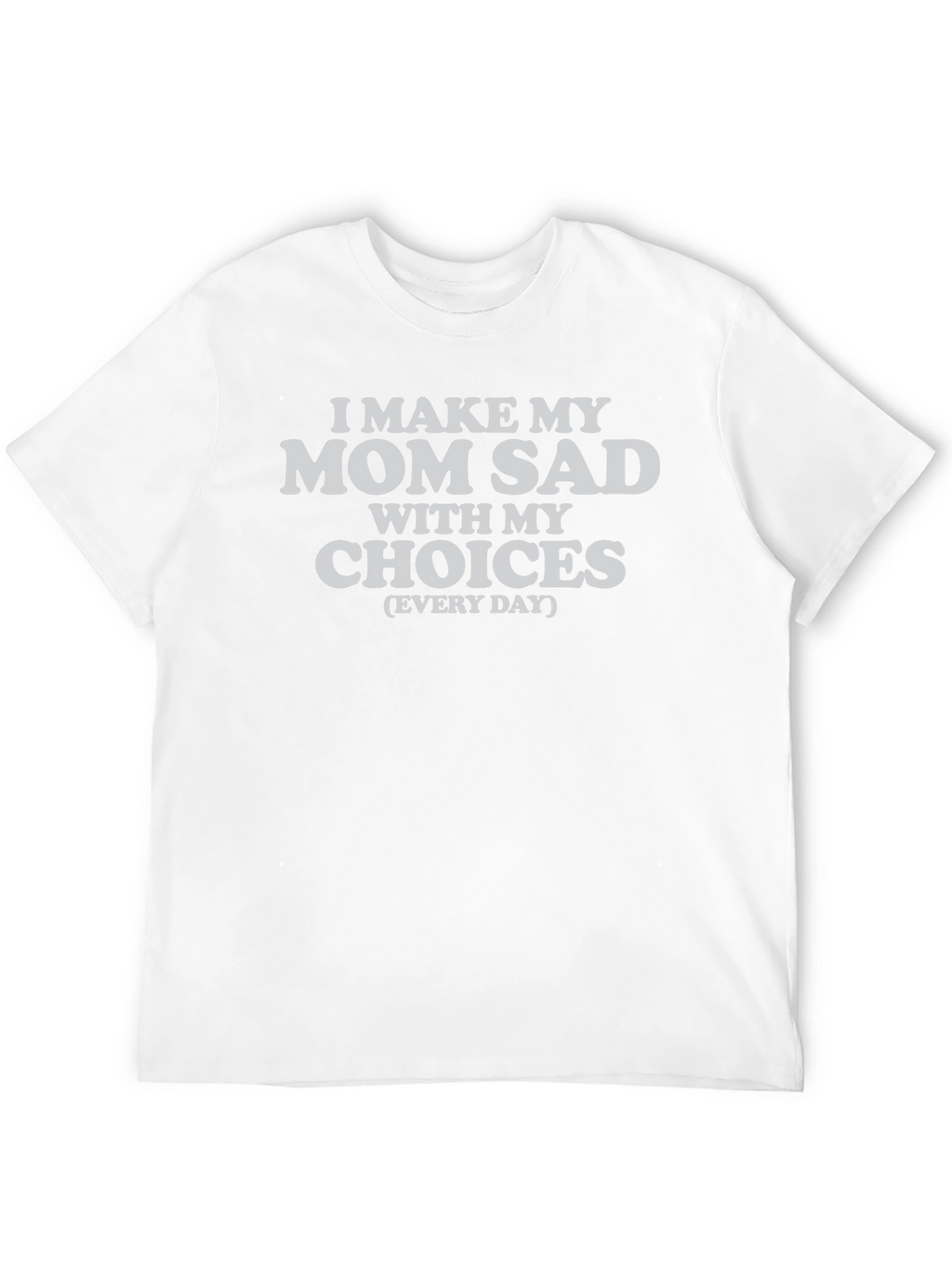 I Make My Mom Sad T-Shirt