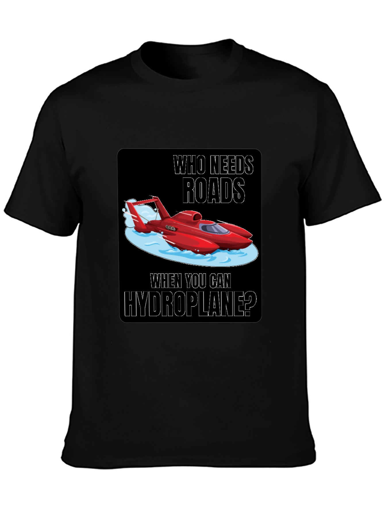 Hydroplane T-Shirt: Who Needs Roads?
